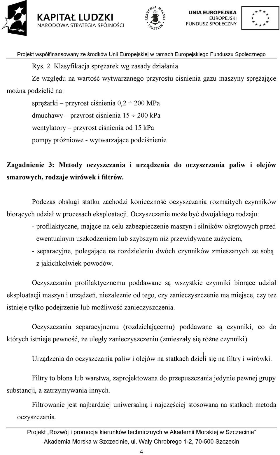przyrost ciśnienia 15 200 kpa wentylatory przyrost ciśnienia od 15 kpa pompy próżniowe - wytwarzające podciśnienie Zagadnienie 3: Metody oczyszczania i urządzenia do oczyszczania paliw i olejów
