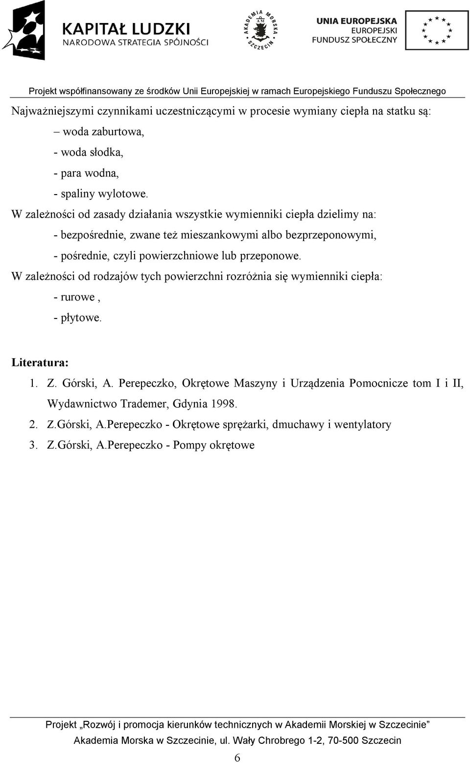 powierzchniowe lub przeponowe. W zależności od rodzajów tych powierzchni rozróżnia się wymienniki ciepła: - rurowe, - płytowe. Literatura: 1. Z. Górski, A.