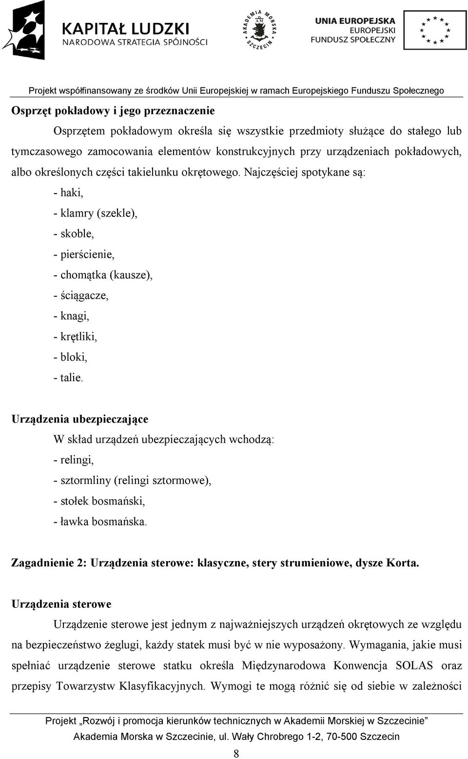 Urządzenia ubezpieczające W skład urządzeń ubezpieczających wchodzą: - relingi, - sztormliny (relingi sztormowe), - stołek bosmański, - ławka bosmańska.