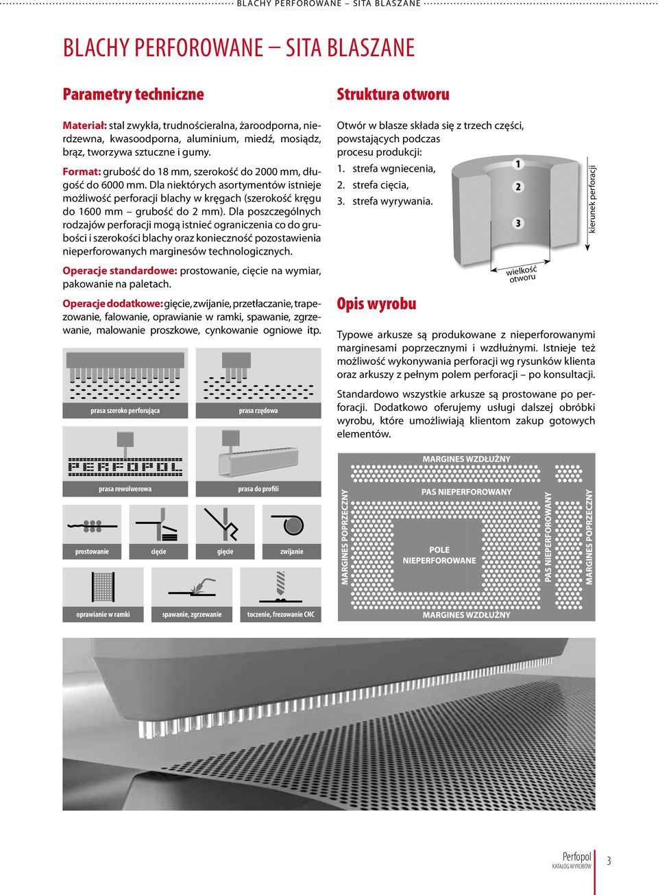 Dla niektórych asortymentów istnieje możliwość perforacji blachy w kręgach (szerokość kręgu do 1600 mm grubość do 2 mm).