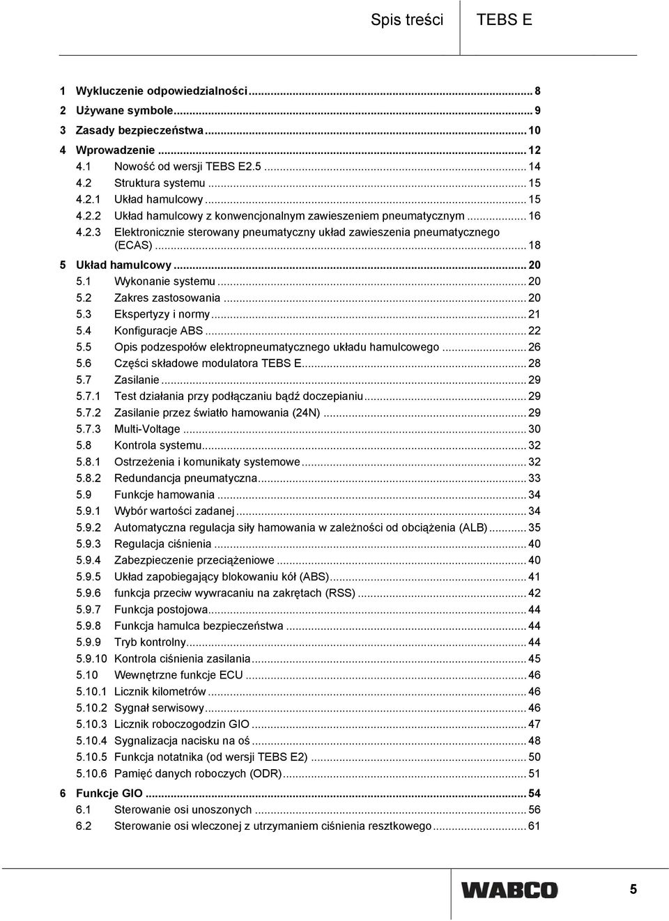 1 Wykonanie systemu... 20 5.2 Zakres zastosowania... 20 5.3 Ekspertyzy i normy... 21 5.4 Konfiguracje ABS... 22 5.5 Opis podzespołów elektropneumatycznego układu hamulcowego... 26 5.