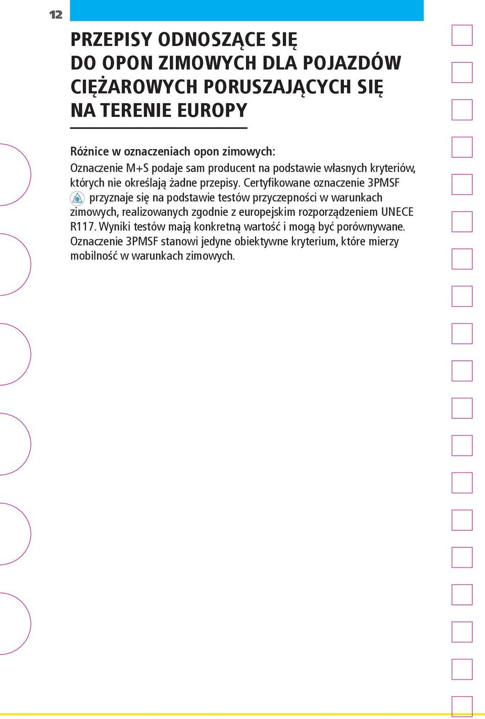 Certyfikowane oznaczenie 3PMSF się na podstawie testów przyczepności w warunkach zimowych, realizowanych zgodnie z europejskim rozporządzeniem