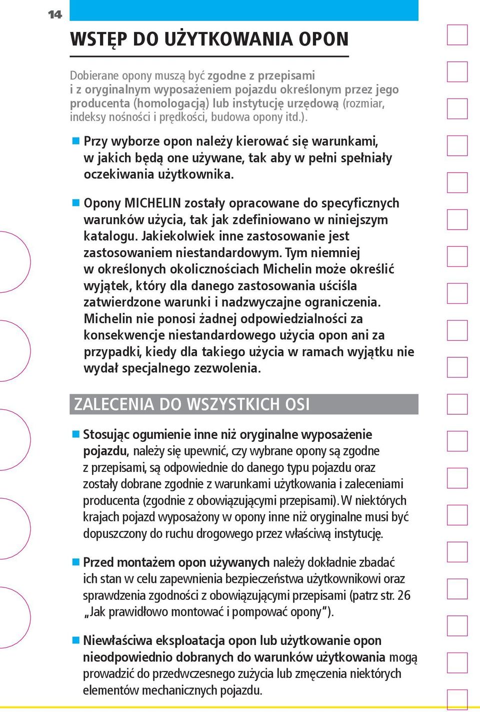 Opony MICHELIN zostały opracowane do specyficznych warunków użycia, tak jak zdefiniowano w niniejszym katalogu. Jakiekolwiek inne zastosowanie jest zastosowaniem niestandardowym.