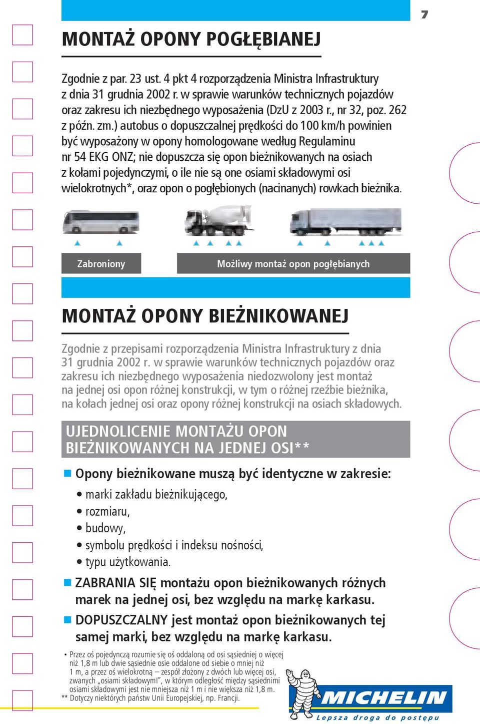 ) autobus o dopuszczalnej prędkości do 100 km/h powinien być wyposażony w opony homologowane według Regulaminu nr 54 EKG ONZ; nie dopuszcza się opon bieżnikowanych na osiach z kołami pojedynczymi, o