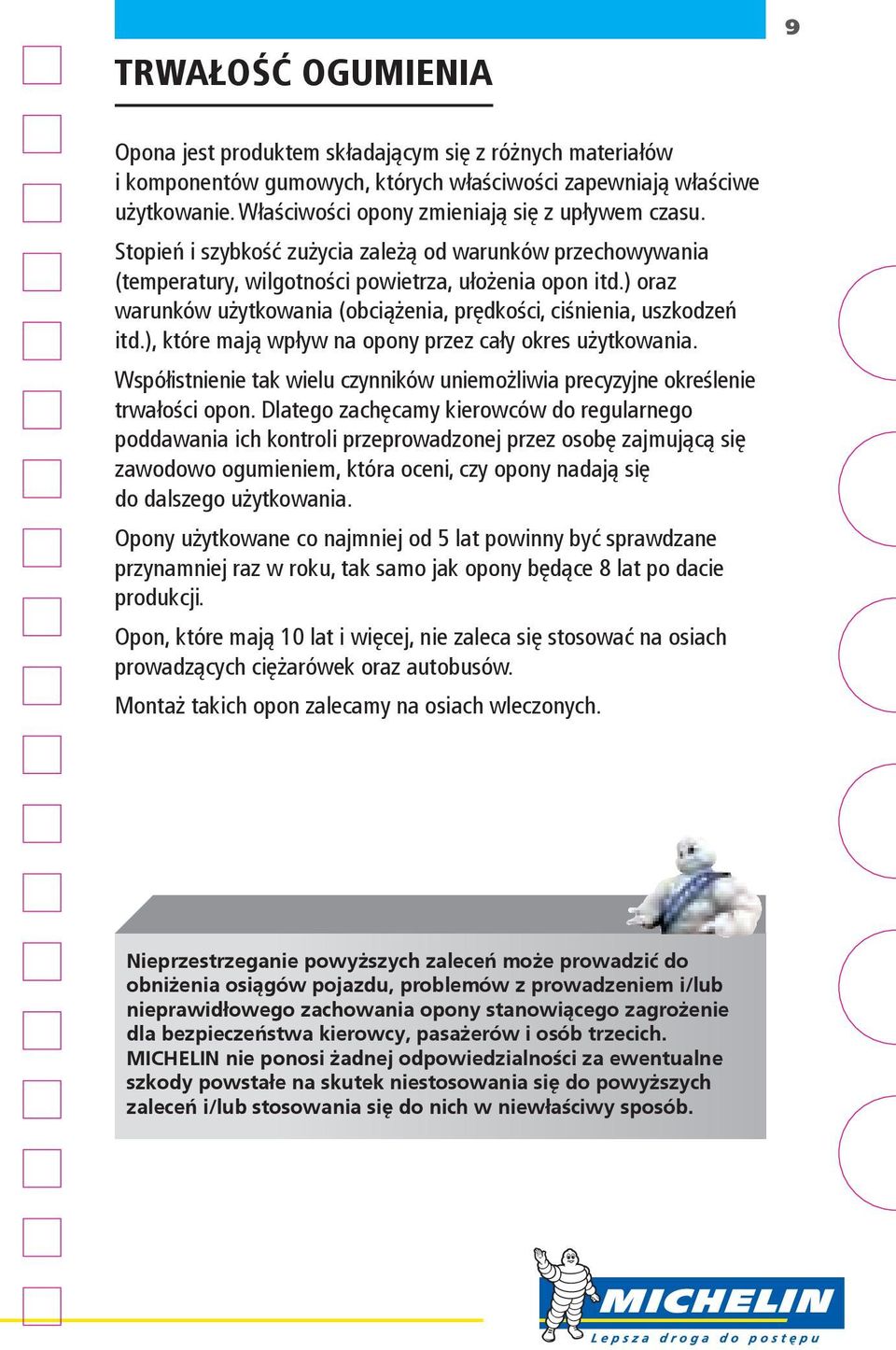 ) oraz warunków użytkowania (obciążenia, prędkości, ciśnienia, uszkodzeń itd.), które mają wpływ na opony przez cały okres użytkowania.