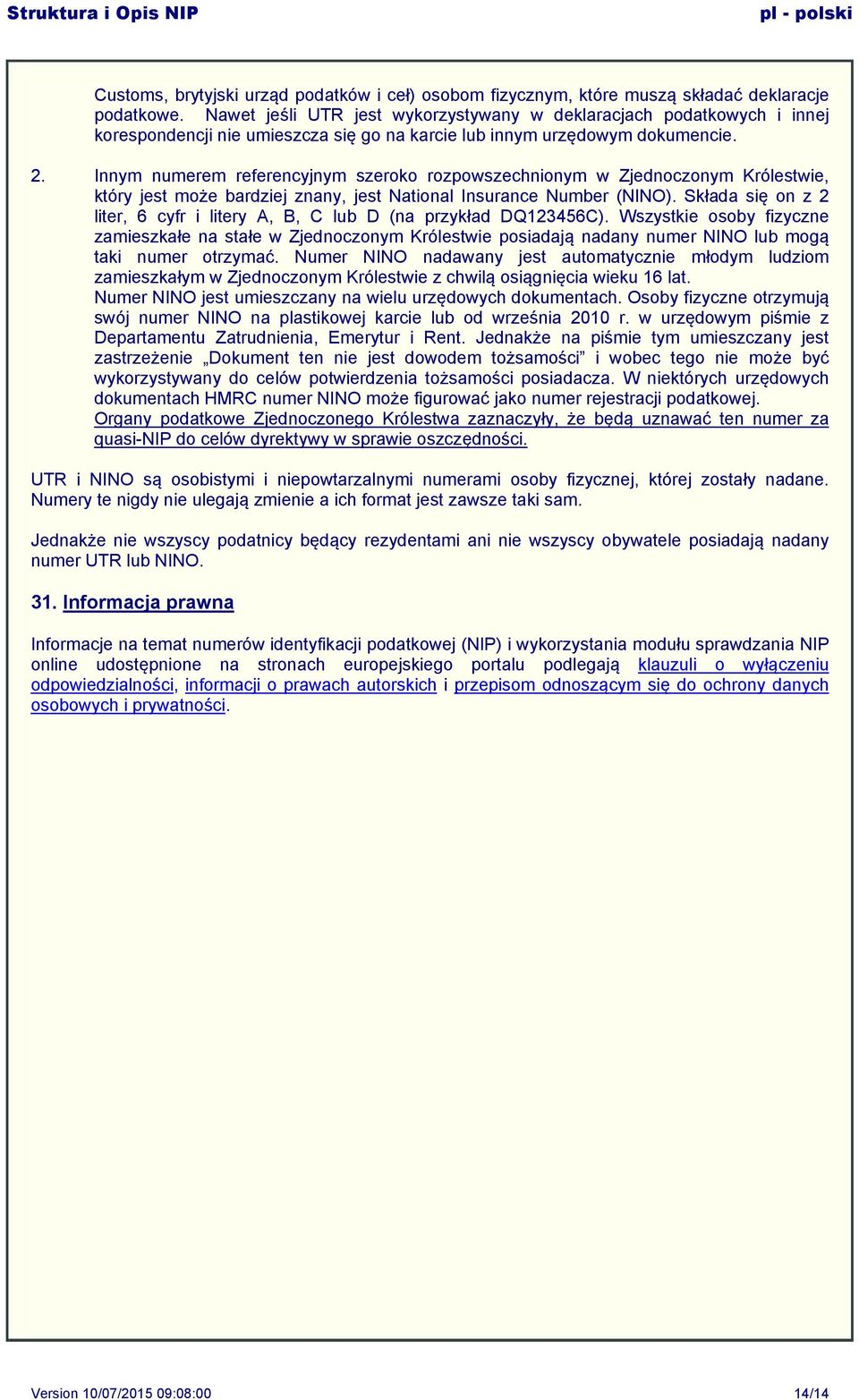 Innym numerem referencyjnym szeroko rozpowszechnionym w Zjednoczonym Królestwie, który jest może bardziej znany, jest National Insurance Number (NINO).