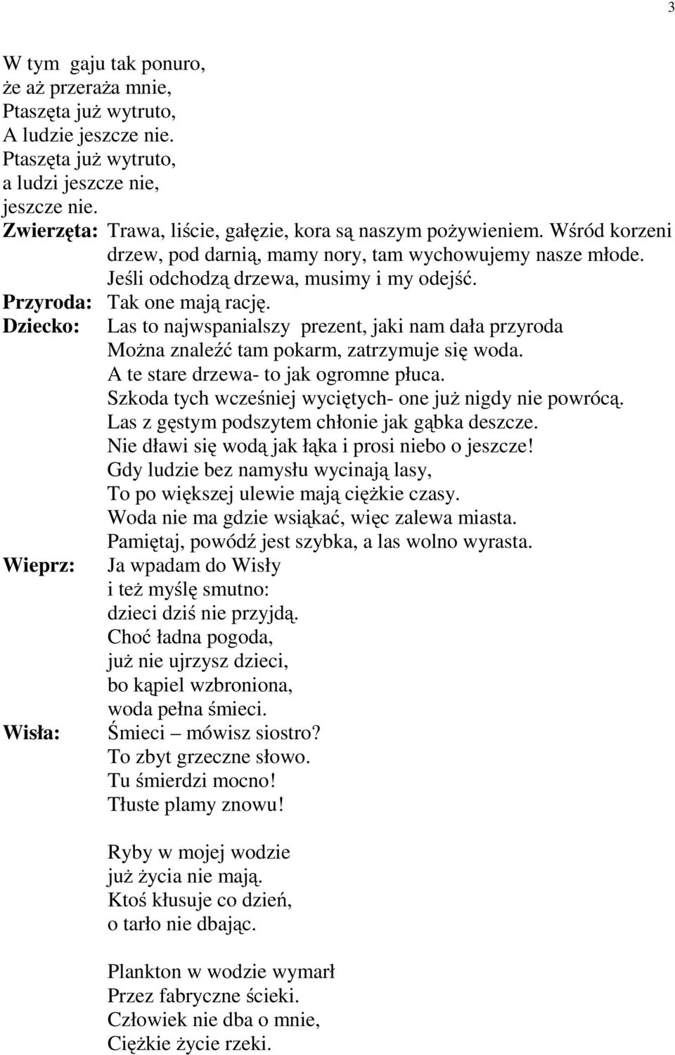 Przyroda: Tak one mają rację. Dziecko: Las to najwspanialszy prezent, jaki nam dała przyroda Można znaleźć tam pokarm, zatrzymuje się woda. A te stare drzewa- to jak ogromne płuca.