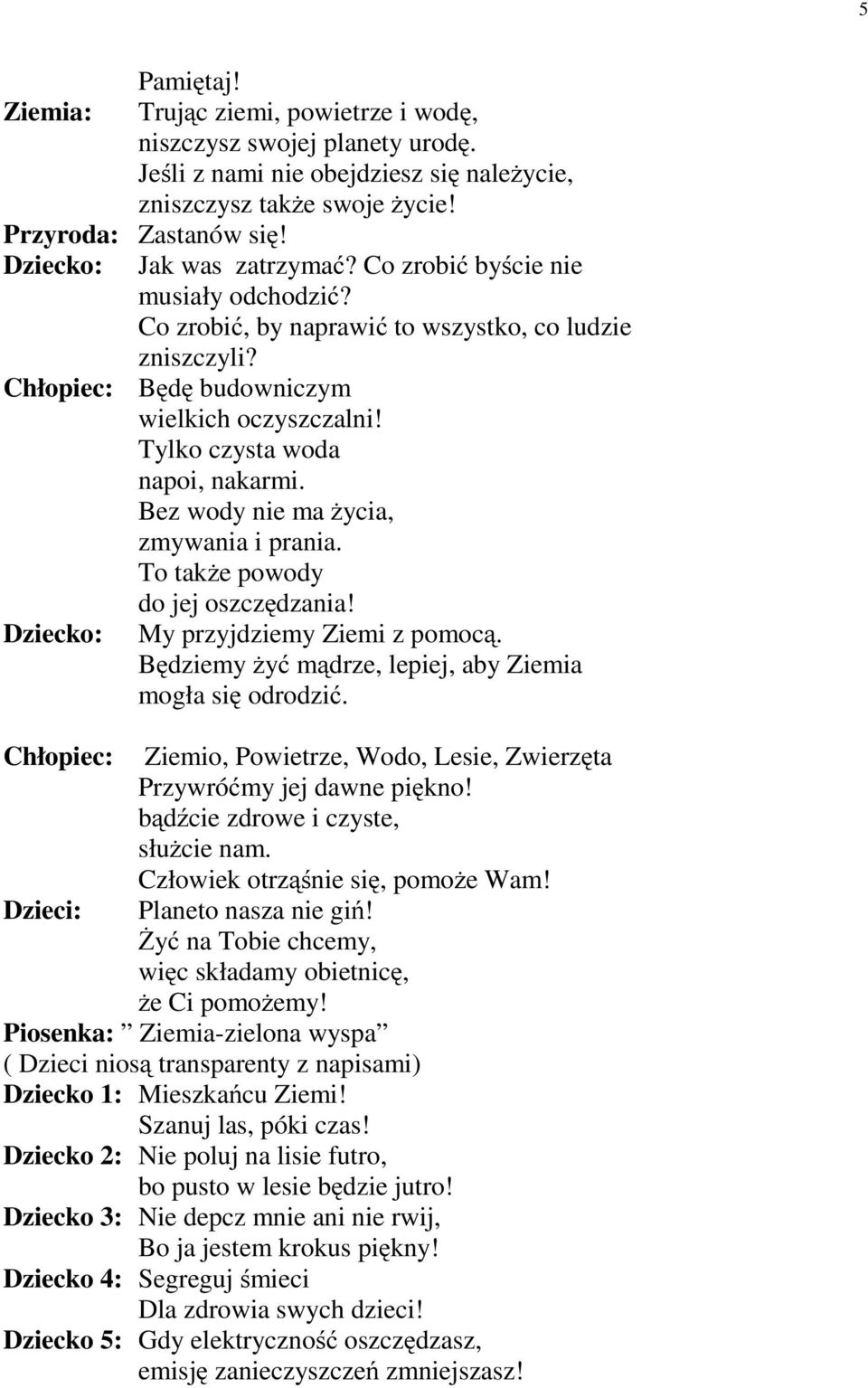 Tylko czysta woda napoi, nakarmi. Bez wody nie ma życia, zmywania i prania. To także powody do jej oszczędzania! Dziecko: My przyjdziemy Ziemi z pomocą.