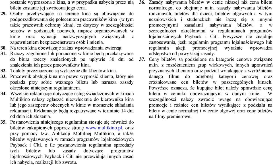 imprez organizowanych w kinie oraz sytuacji nadzwyczajnych związanych z zapewnieniem bezpieczeństwem osób i mienia. 30. Na teren kina obowiązuje zakaz wprowadzania zwierząt. 31.