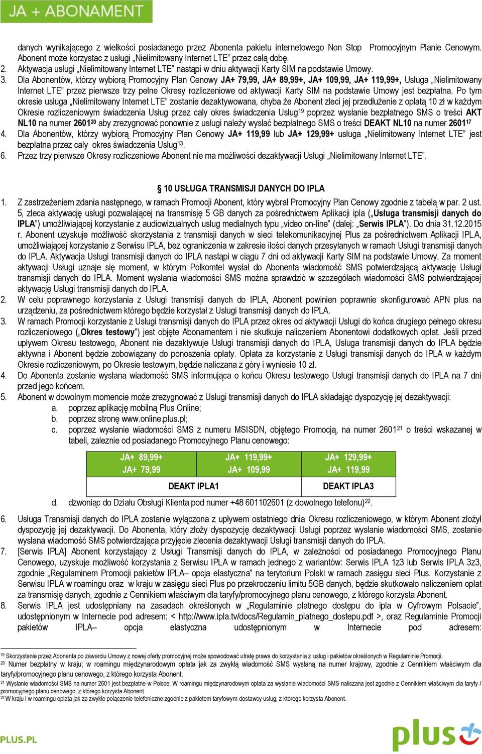 Dla Abonentów, którzy wybiorą Promocyjny Plan Cenowy JA+ 79,99, JA+ 89,99+, JA+ 109,99, JA+ 119,99+, Usługa Nielimitowany Internet LTE przez pierwsze trzy pełne Okresy rozliczeniowe od aktywacji