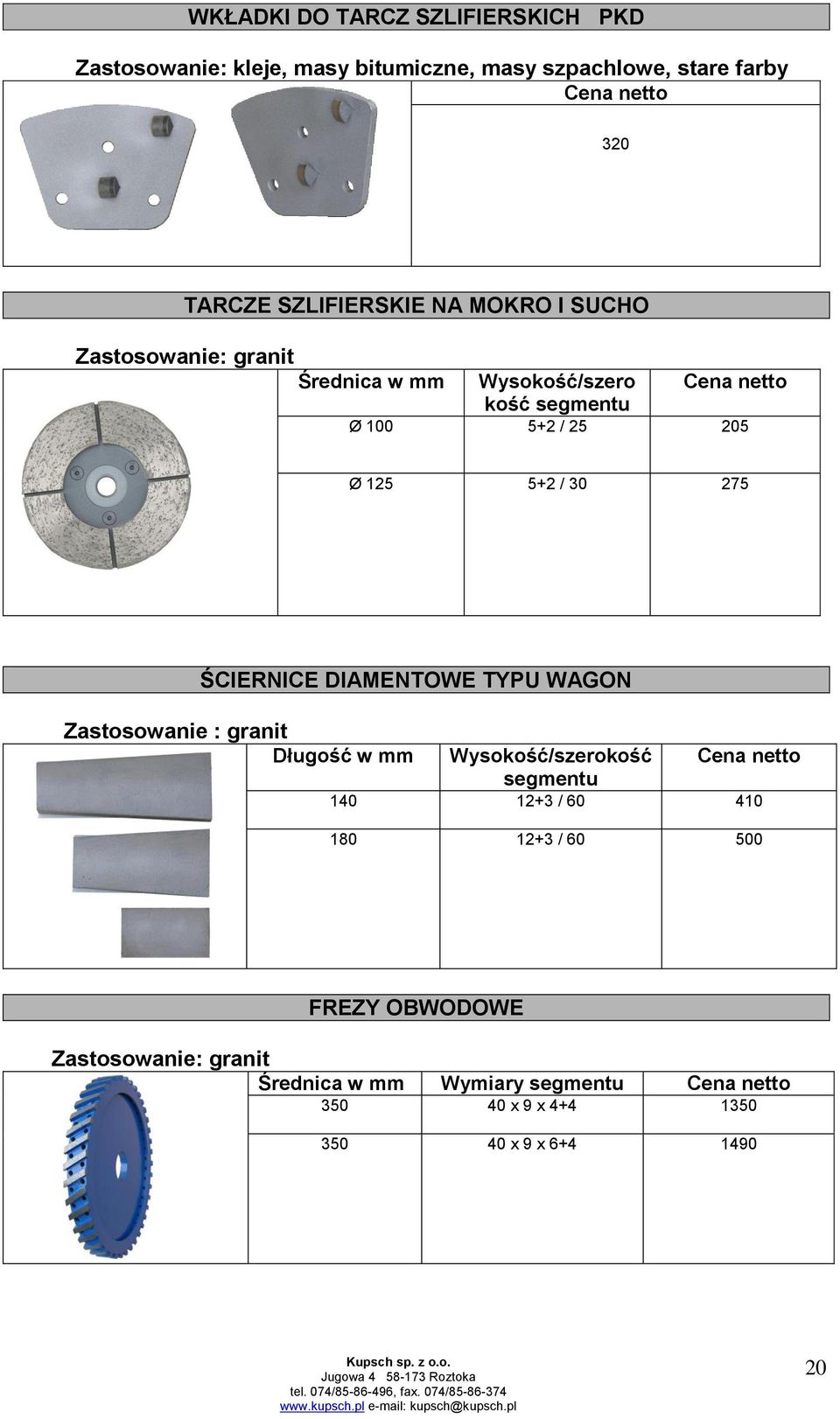 30 275 ŚCIERNICE DIAMENTOWE TYPU WAGON Zastosowanie : granit Długość w mm Wysokość/szerokość segmentu 140 12+3 / 60 410