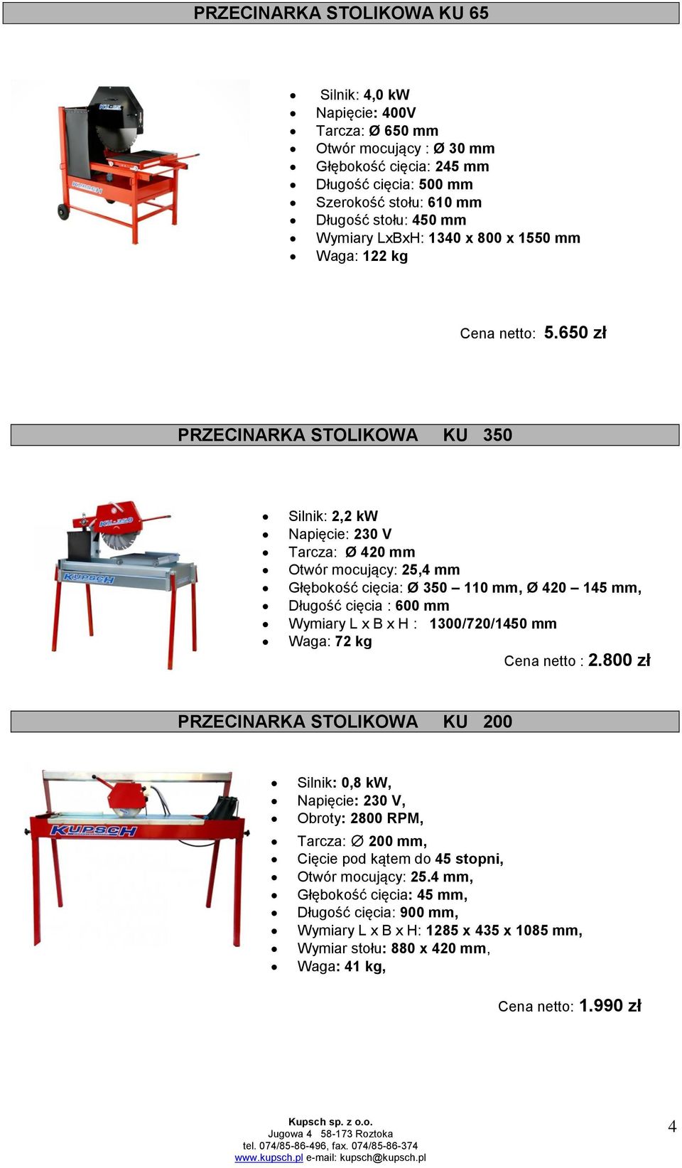 650 zł PRZECINARKA STOLIKOWA KU 350 Silnik: 2,2 kw Napięcie: 230 V Tarcza: 420 mm Otwór mocujący: 25,4 mm Głębokość cięcia: 350 110 mm, 420 145 mm, Długość cięcia : 600 mm Wymiary L x B x H :