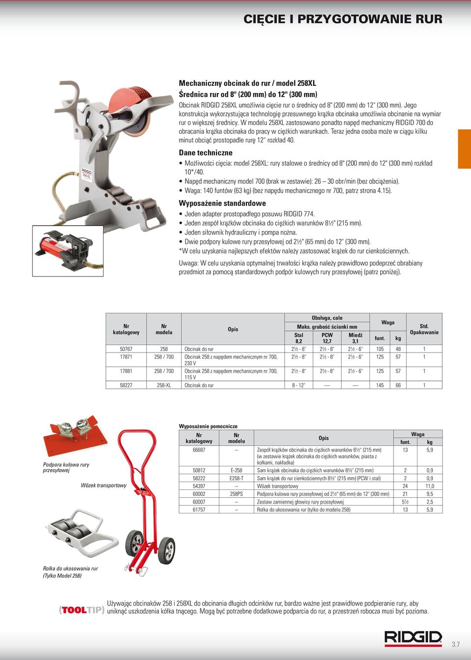 W 258XL zastosowano ponadto napęd mechaniczny RIDGID 700 do obracania krążka obcinaka do pracy w ciężkich warunkach. Teraz jedna osoba może w ciągu kilku minut obciąć prostopadle rurę 12" rozkład 40.