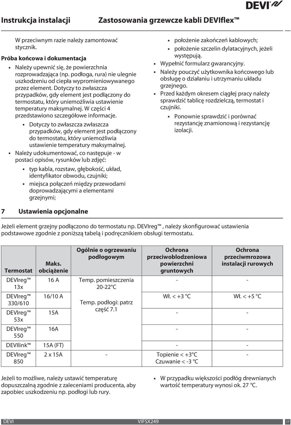 Dotyczy to zwłaszcza przypadków, gdy element jest podłączony do termostatu, który uniemożliwia ustawienie temperatury maksymalnej. W części 4 przedstawiono szczegółowe informacje.