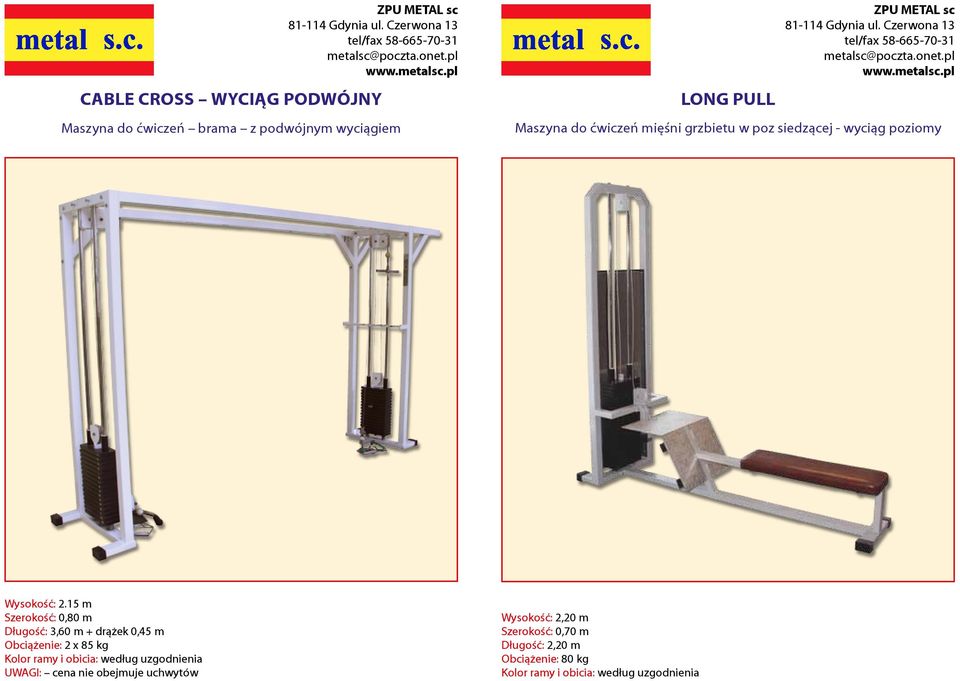 15 m Szerokość: 0,80 m Długość: 3,60 m + drążek 0,45 m Obciążenie: 2 x 85 kg UWAGI: