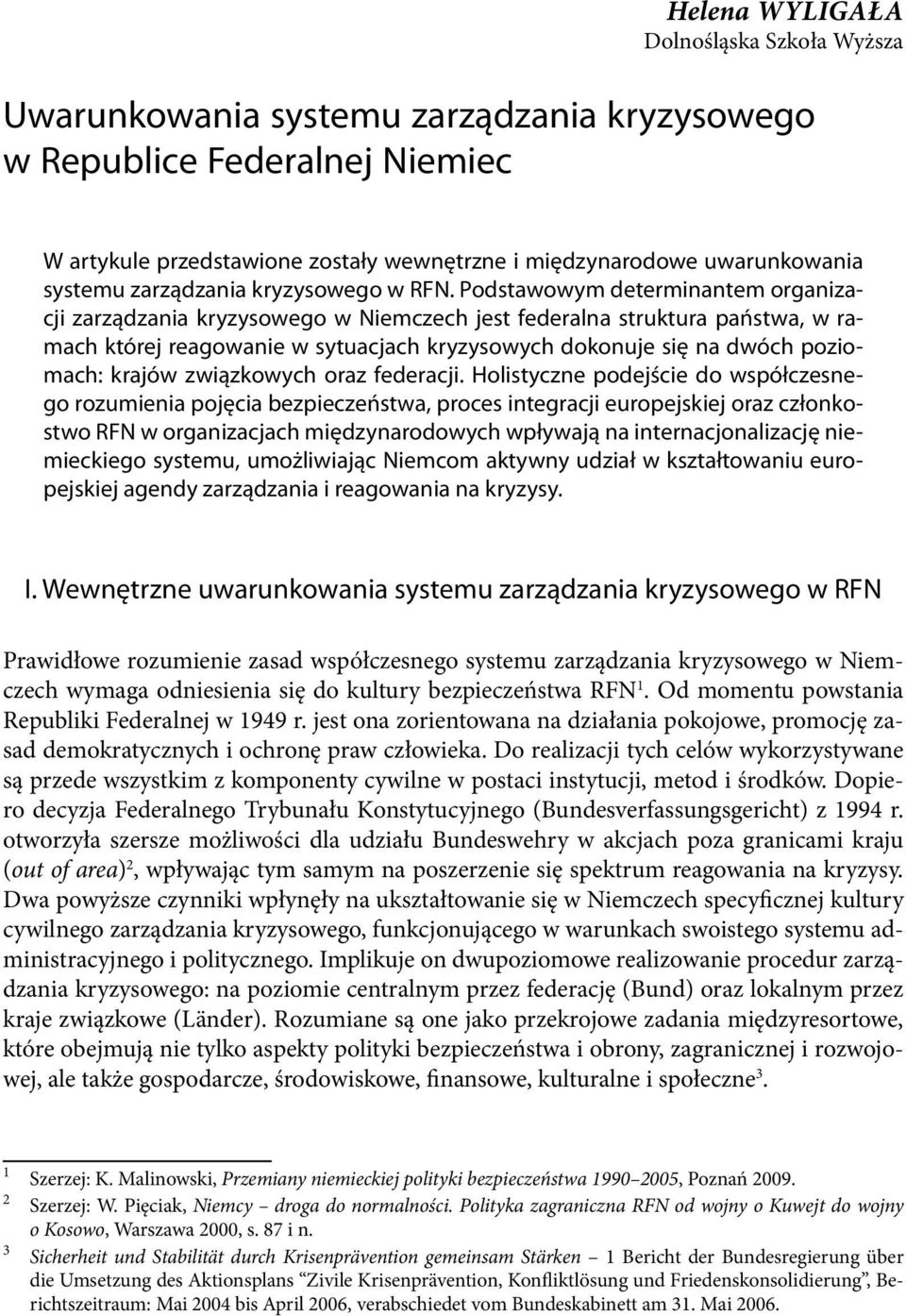 Podstawowym determinantem organizacji zarządzania kryzysowego w Niemczech jest federalna struktura państwa, w ramach której reagowanie w sytuacjach kryzysowych dokonuje się na dwóch poziomach: krajów