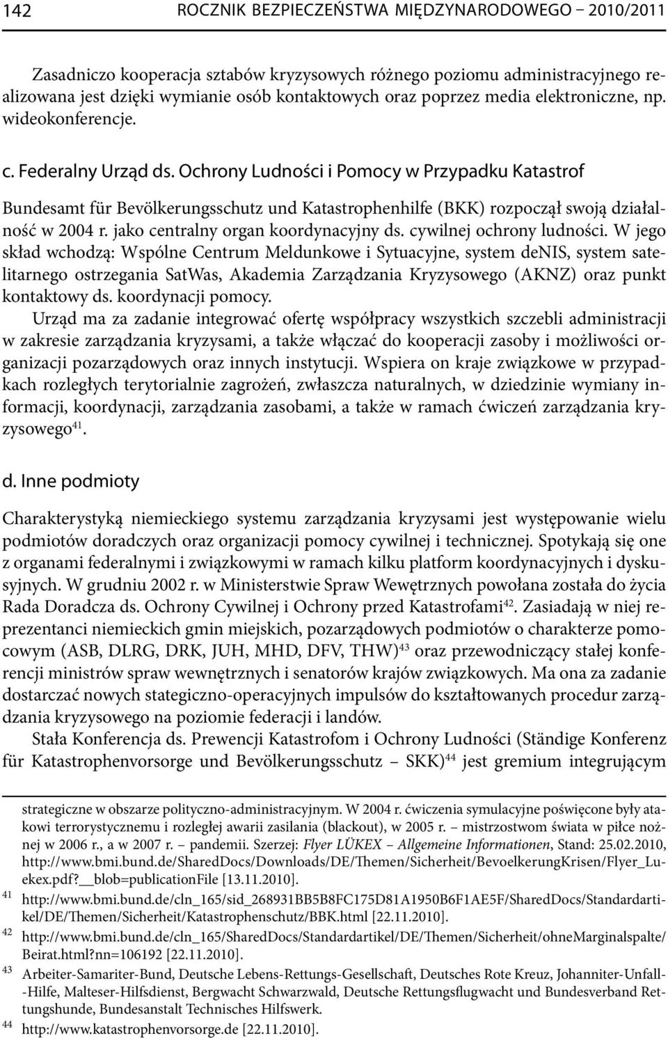 Ochrony Ludności i Pomocy w Przypadku Katastrof Bundesamt für Bevölkerungsschutz und Katastrophenhilfe (BKK) rozpoczął swoją działalność w 2004 r. jako centralny organ koordynacyjny ds.