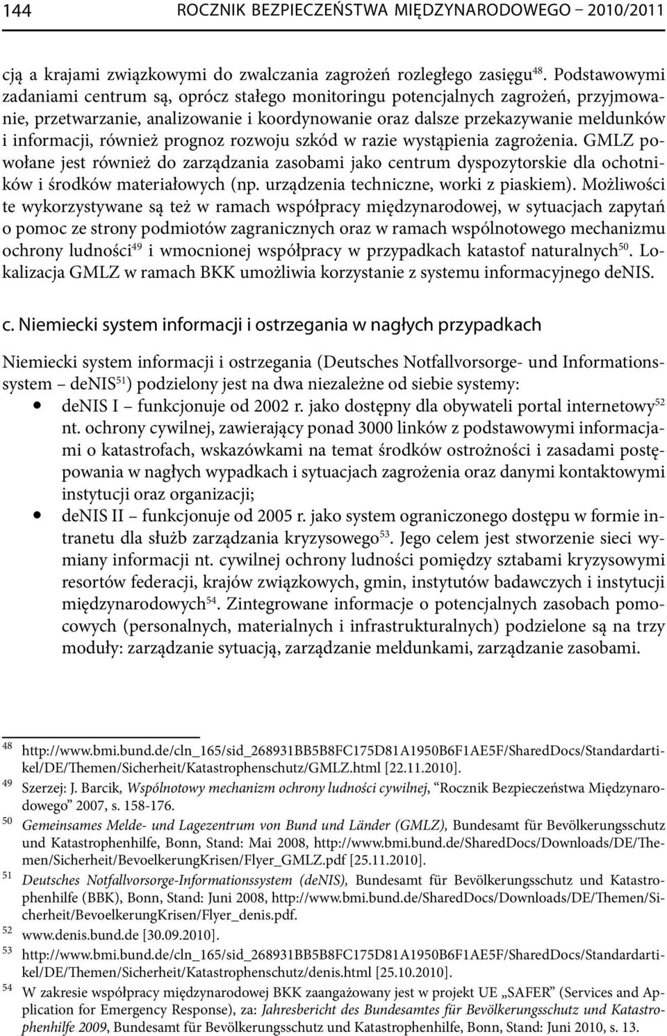 również prognoz rozwoju szkód w razie wystąpienia zagrożenia. GMLZ powołane jest również do zarządzania zasobami jako centrum dyspozytorskie dla ochotników i środków materiałowych (np.