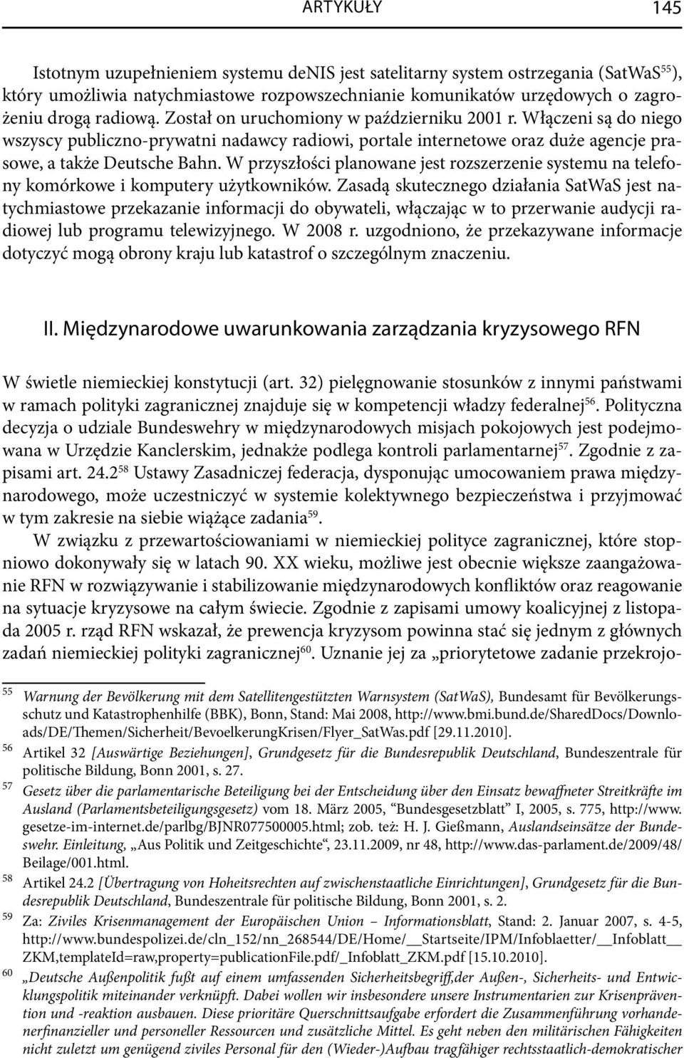 W przyszłości planowane jest rozszerzenie systemu na telefony komórkowe i komputery użytkowników.