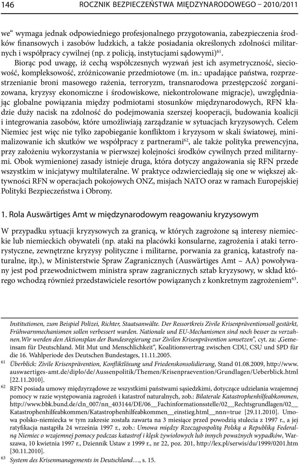 Biorąc pod uwagę, iż cechą współczesnych wyzwań jest ich asymetryczność, sieciowość, kompleksowość, zróżnicowanie przedmiotowe (m. in.
