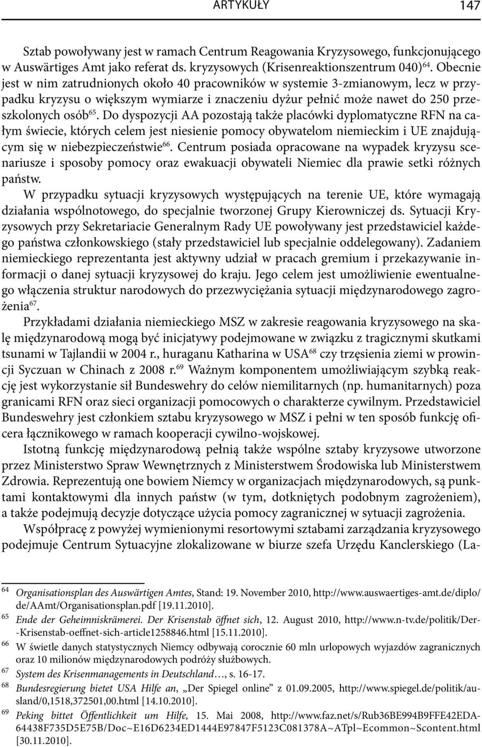 Do dyspozycji AA pozostają także placówki dyplomatyczne RFN na całym świecie, których celem jest niesienie pomocy obywatelom niemieckim i UE znajdującym się w niebezpieczeństwie 66.