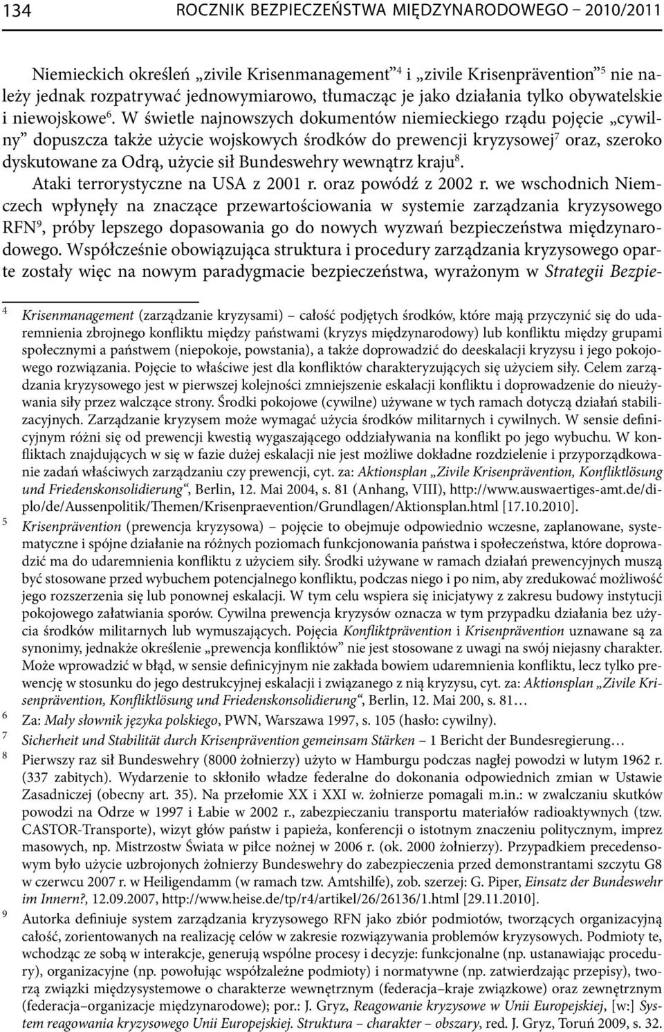 W świetle najnowszych dokumentów niemieckiego rządu pojęcie cywilny dopuszcza także użycie wojskowych środków do prewencji kryzysowej 7 oraz, szeroko dyskutowane za Odrą, użycie sił Bundeswehry