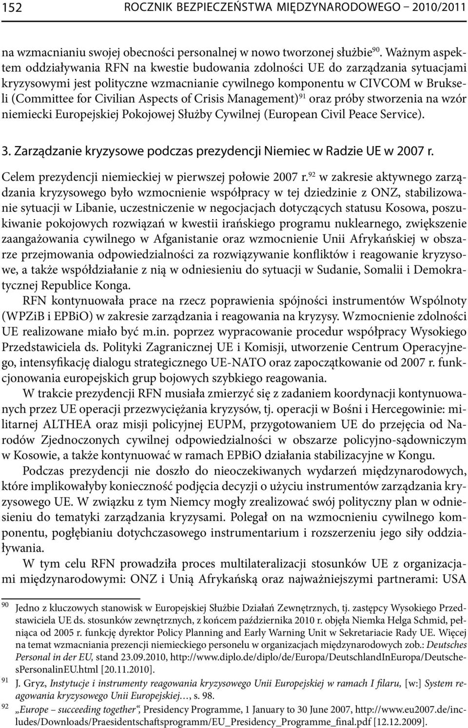 Aspects of Crisis Management) 91 oraz próby stworzenia na wzór niemiecki Europejskiej Pokojowej Służby Cywilnej (European Civil Peace Service). 3.