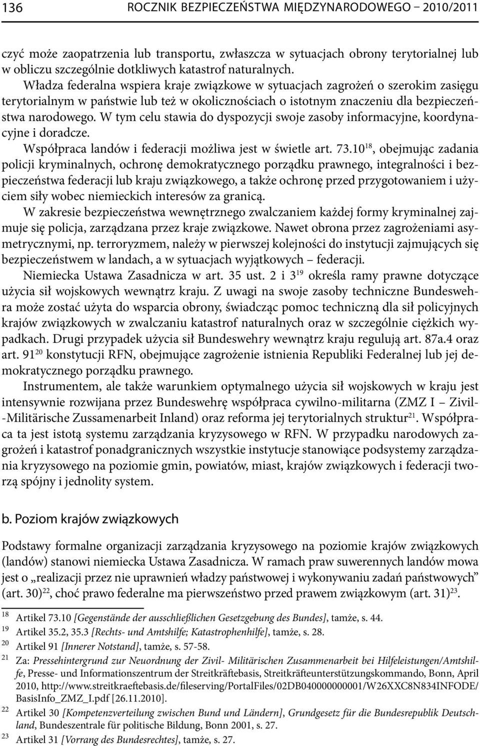 W tym celu stawia do dyspozycji swoje zasoby informacyjne, koordynacyjne i doradcze. Współpraca landów i federacji możliwa jest w świetle art. 73.