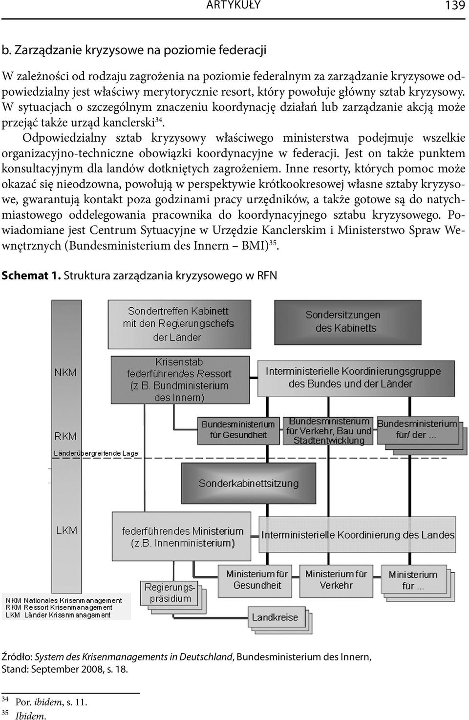 sztab kryzysowy. W sytuacjach o szczególnym znaczeniu koordynację działań lub zarządzanie akcją może przejąć także urząd kanclerski 34.