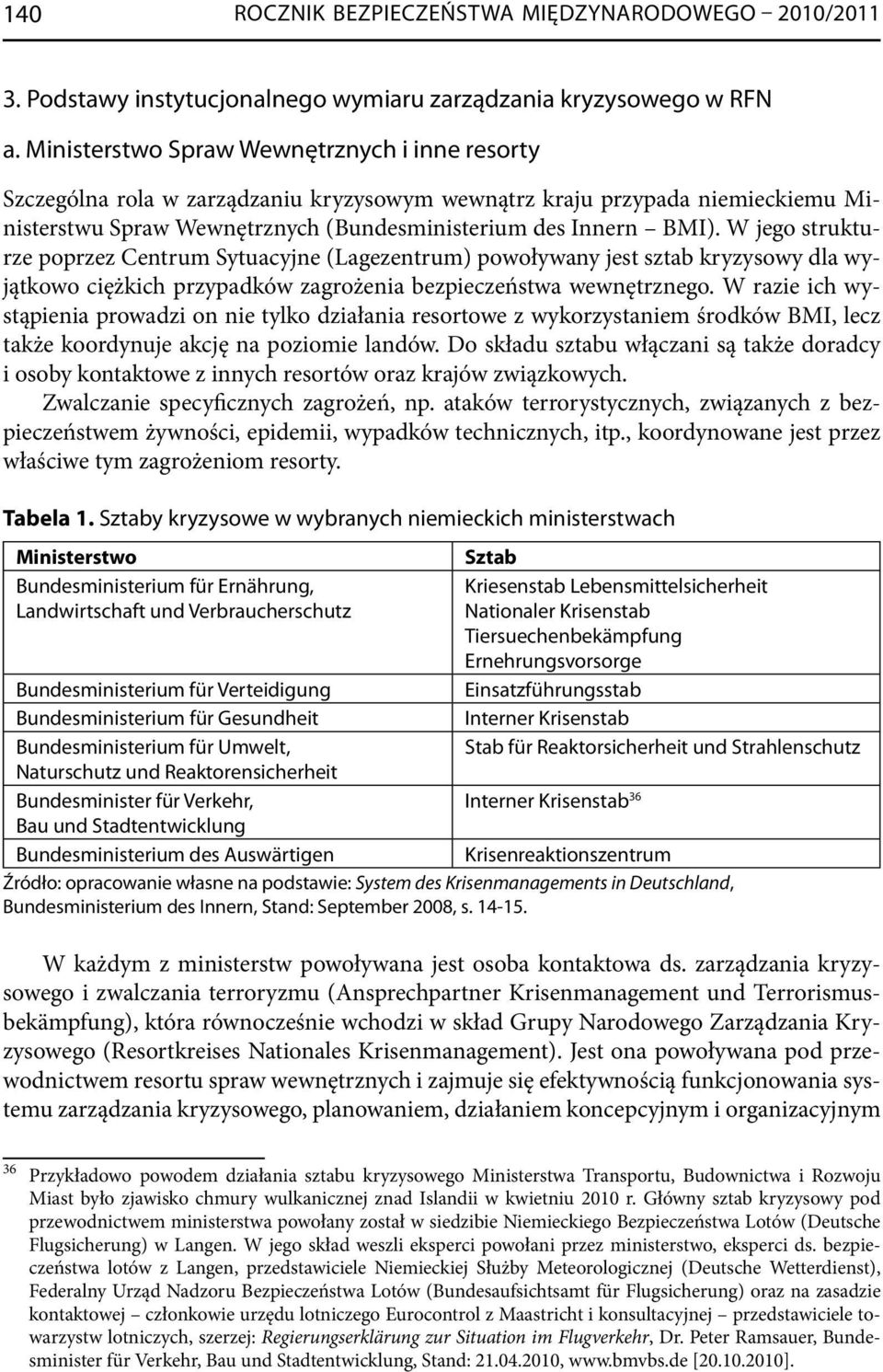 W jego strukturze poprzez Centrum Sytuacyjne (Lagezentrum) powoływany jest sztab kryzysowy dla wyjątkowo ciężkich przypadków zagrożenia bezpieczeństwa wewnętrznego.