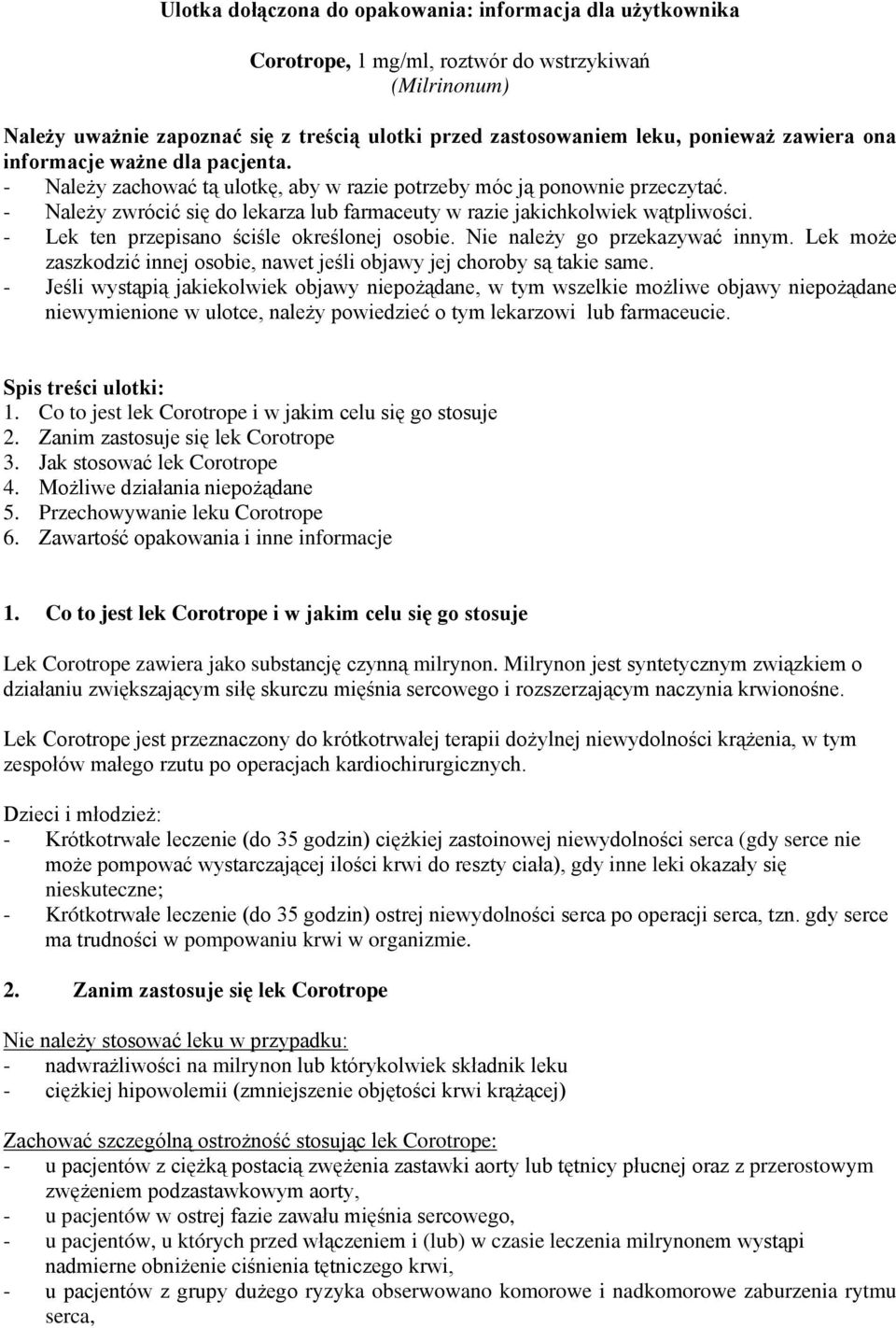 - Należy zwrócić się do lekarza lub farmaceuty w razie jakichkolwiek wątpliwości. - Lek ten przepisano ściśle określonej osobie. Nie należy go przekazywać innym.