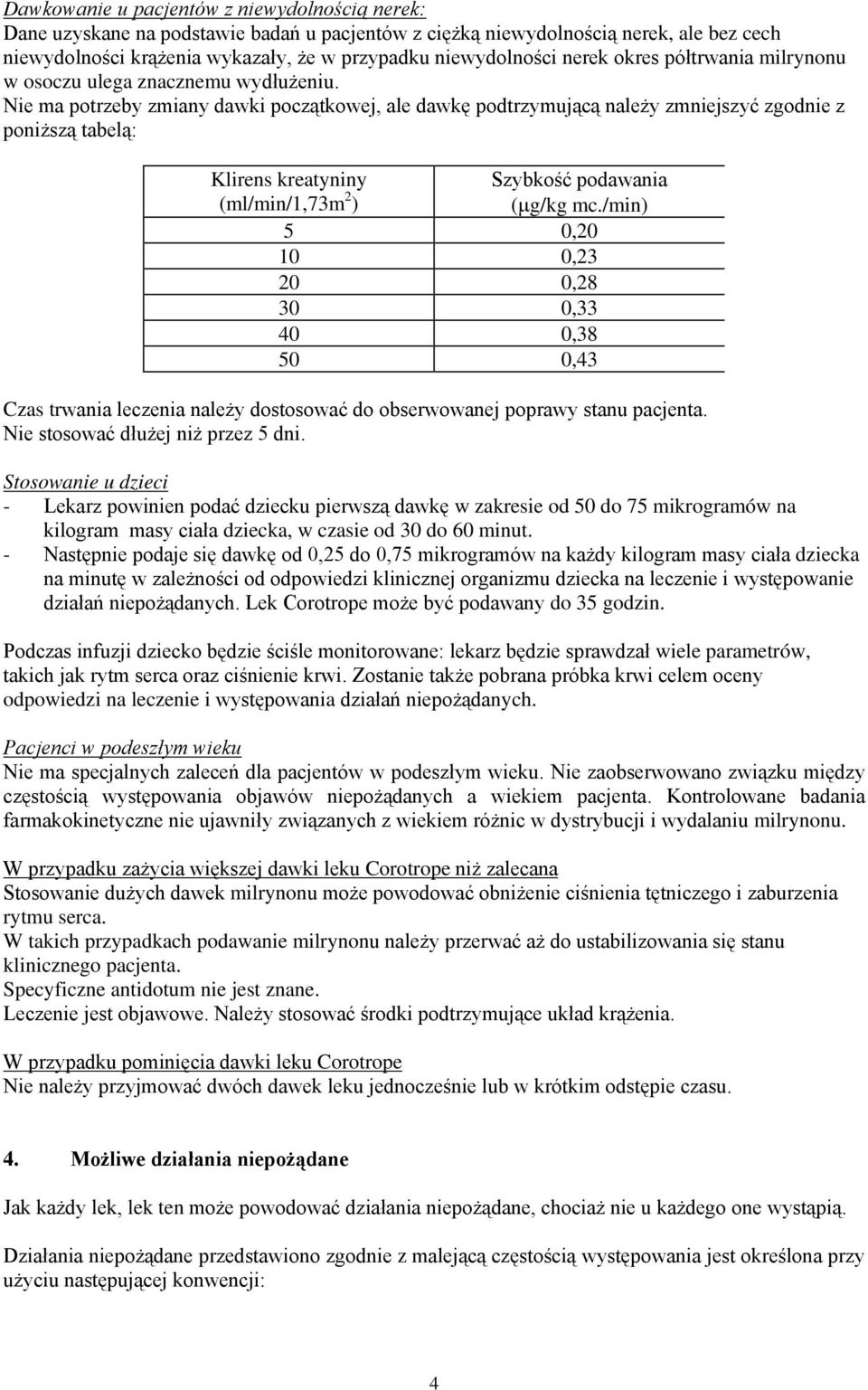 Nie ma potrzeby zmiany dawki początkowej, ale dawkę podtrzymującą należy zmniejszyć zgodnie z poniższą tabelą: Klirens kreatyniny Szybkość podawania (ml/min/1,73m 2 ) (µg/kg mc.