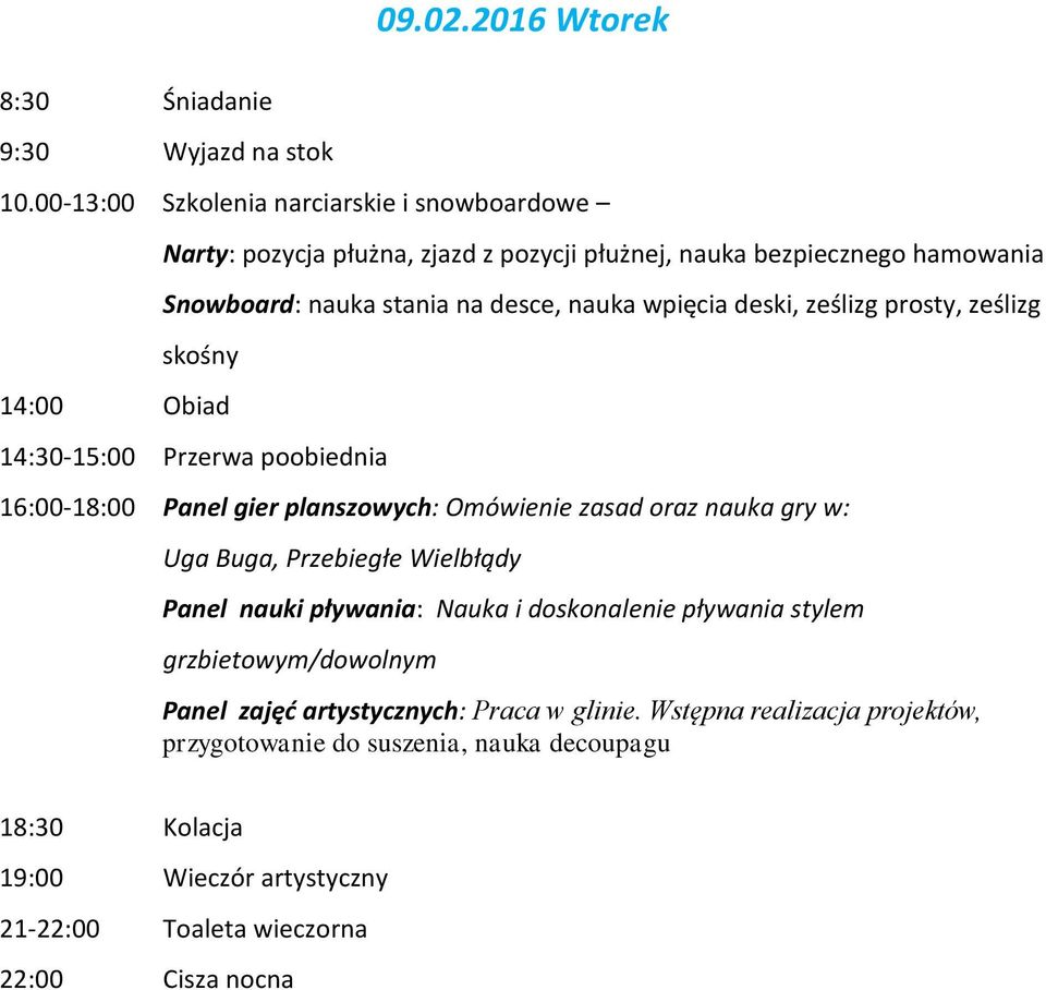 nauka wpięcia deski, ześlizg prosty, ześlizg skośny 16:00-18:00 Panel gier planszowych: Omówienie zasad oraz nauka gry w: Uga