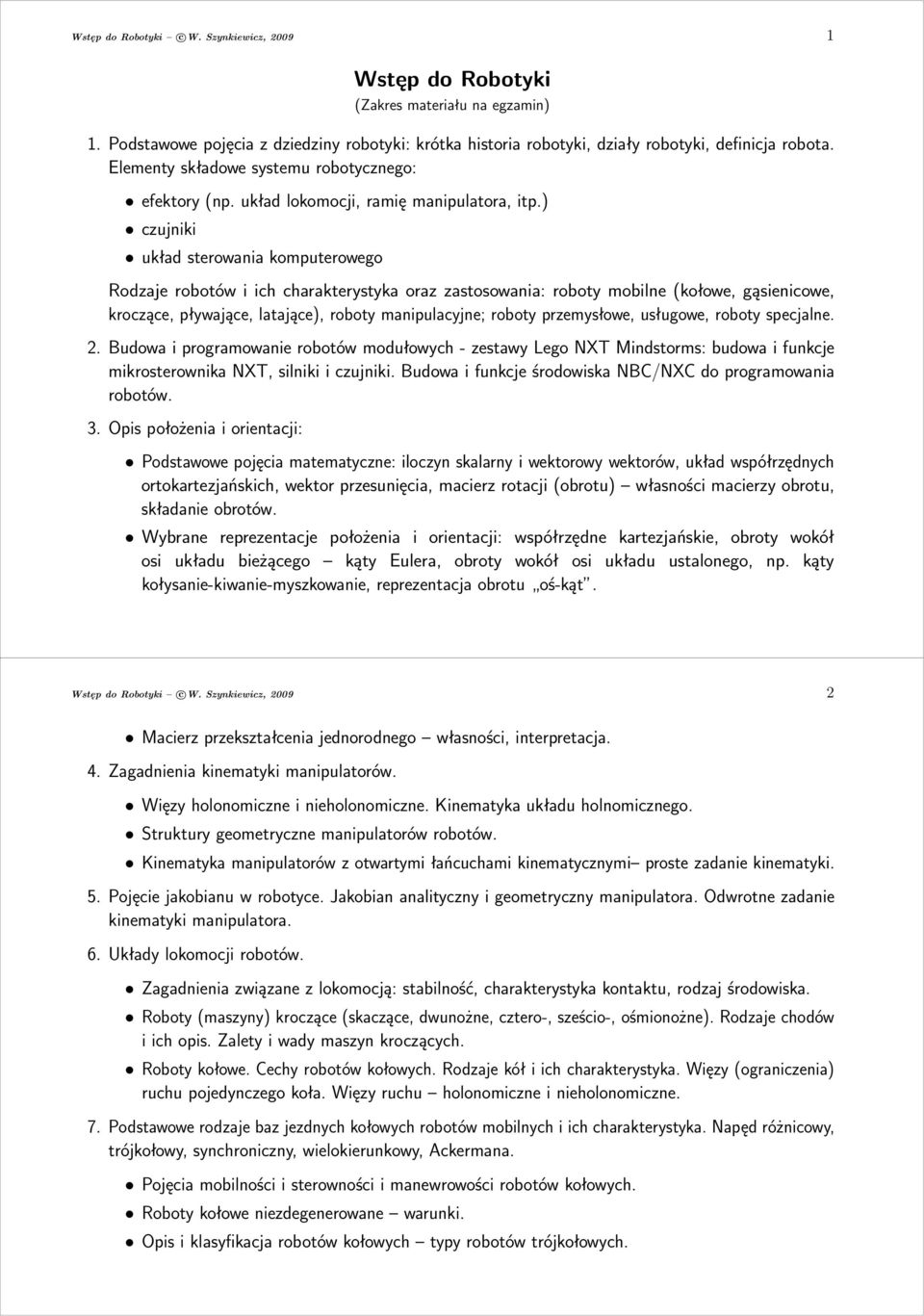 ) czujniki układ sterowania komputerowego Rodzaje robotów i ich charakterystyka oraz zastosowania: roboty mobilne(kołowe, gąsienicowe, kroczące, pływające, latające), roboty manipulacyjne; roboty