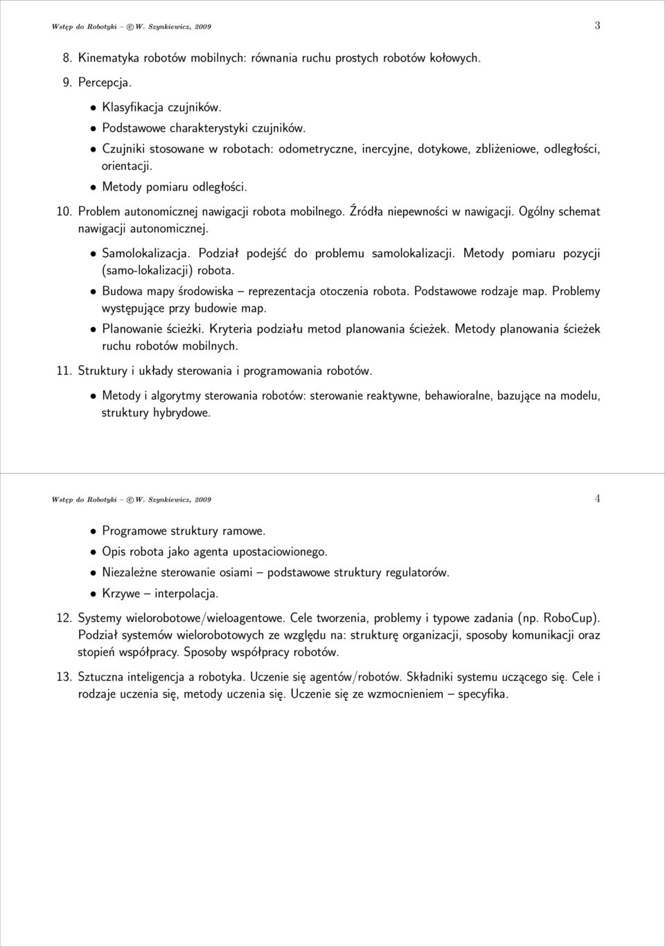 Źródła niepewności w nawigacji. Ogólny schemat nawigacji autonomicznej. Samolokalizacja. Podział podejść do problemu samolokalizacji. Metody pomiaru pozycji (samo-lokalizacji) robota.