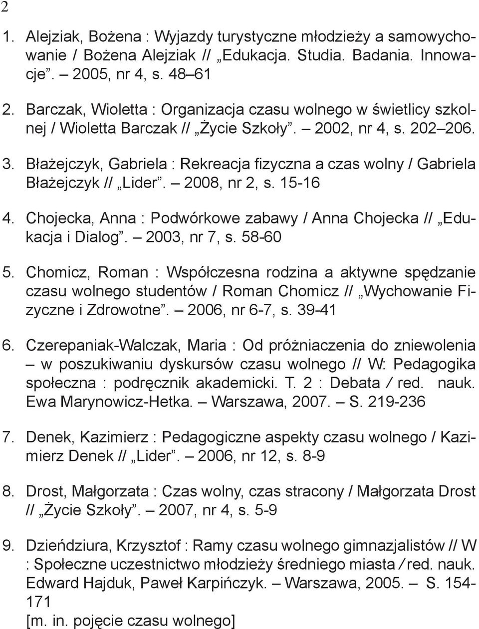 Błażejczyk, Gabriela : Rekreacja fizyczna a czas wolny / Gabriela Błażejczyk // Lider. 2008, nr 2, s. 15-16 4. Chojecka, Anna : Podwórkowe zabawy / Anna Chojecka // Edukacja i Dialog. 2003, nr 7, s.