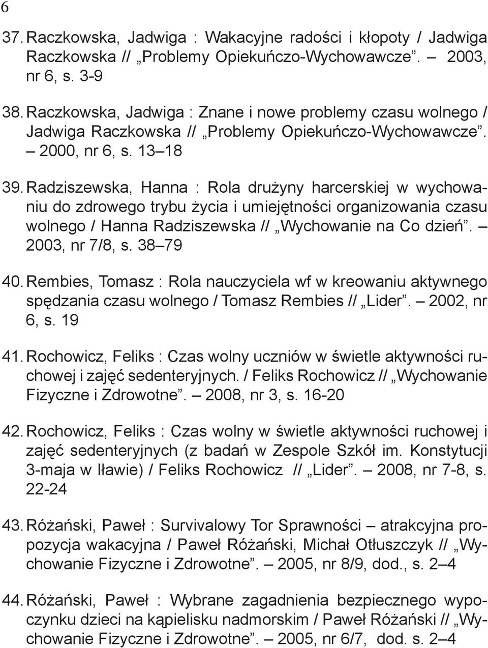 Radziszewska, Hanna : Rola drużyny harcerskiej w wychowaniu do zdrowego trybu życia i umiejętności organizowania czasu wolnego / Hanna Radziszewska // Wychowanie na Co dzień. 2003, nr 7/8, s.