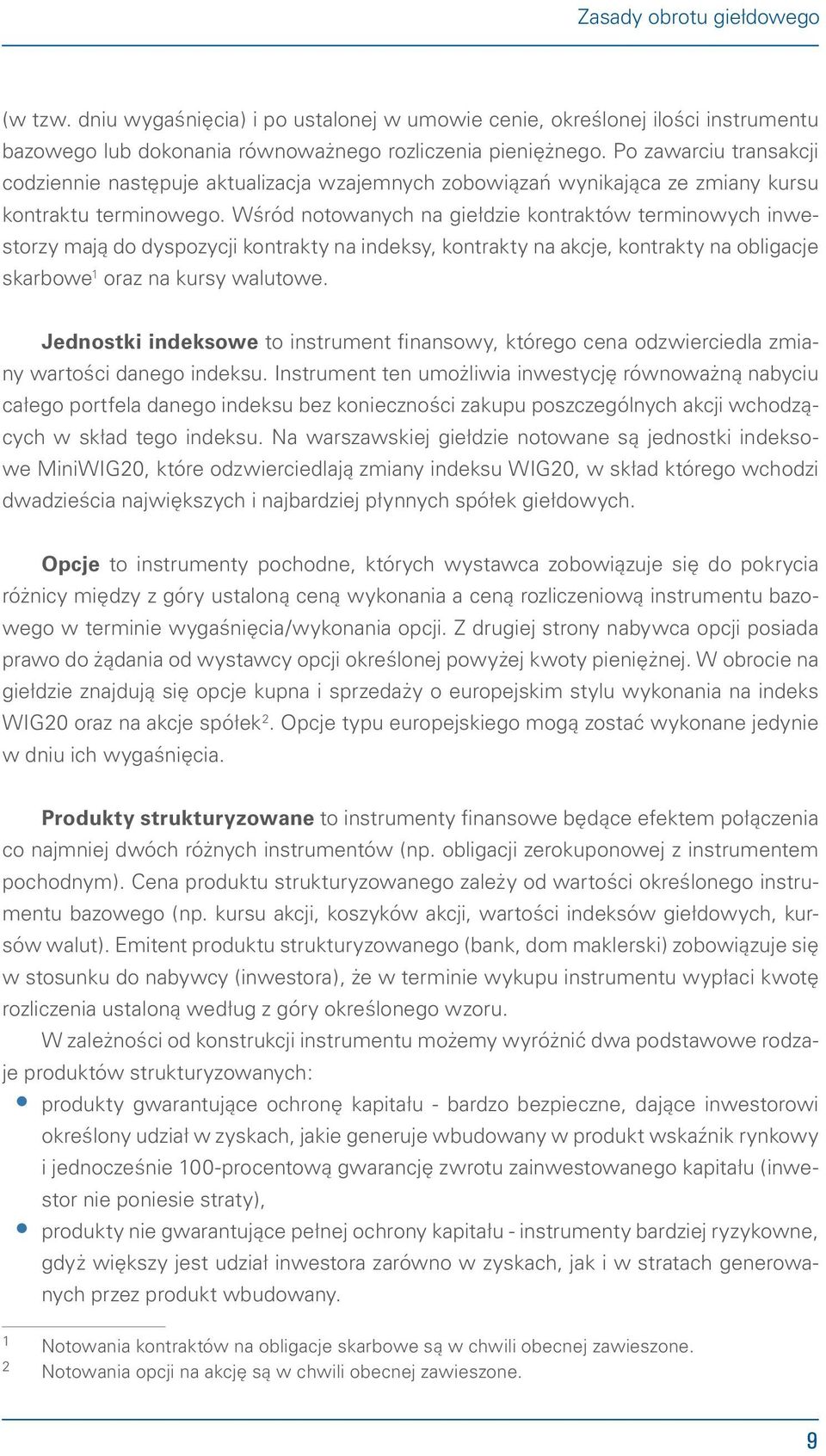 Wśród notowanych na giełdzie kontraktów terminowych inwestorzy mają do dyspozycji kontrakty na indeksy, kontrakty na akcje, kontrakty na obligacje skarbowe 1 oraz na kursy walutowe.