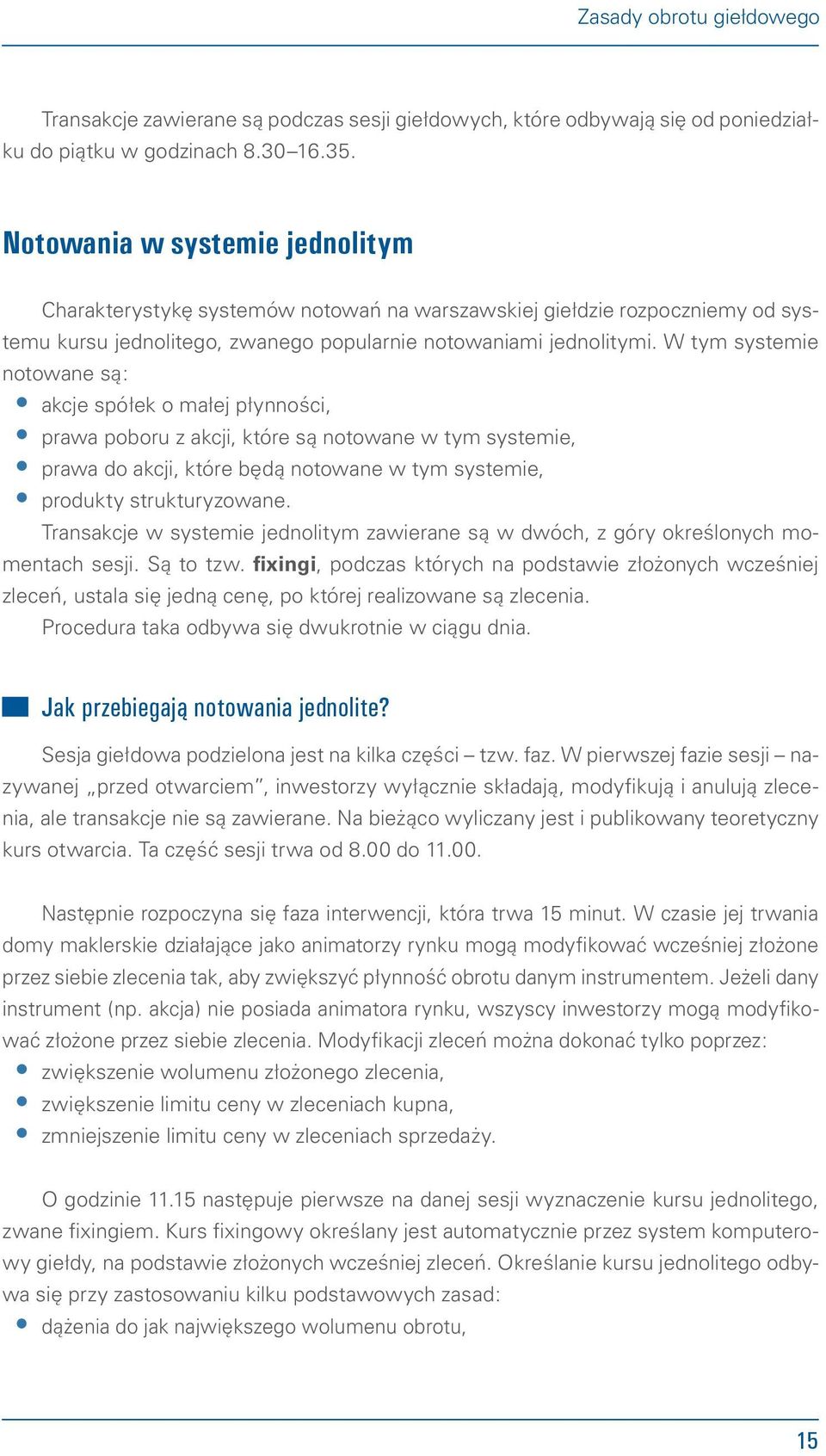 W tym systemie notowane są: akcje spółek o małej płynności, prawa poboru z akcji, które są notowane w tym systemie, prawa do akcji, które będą notowane w tym systemie, produkty strukturyzowane.