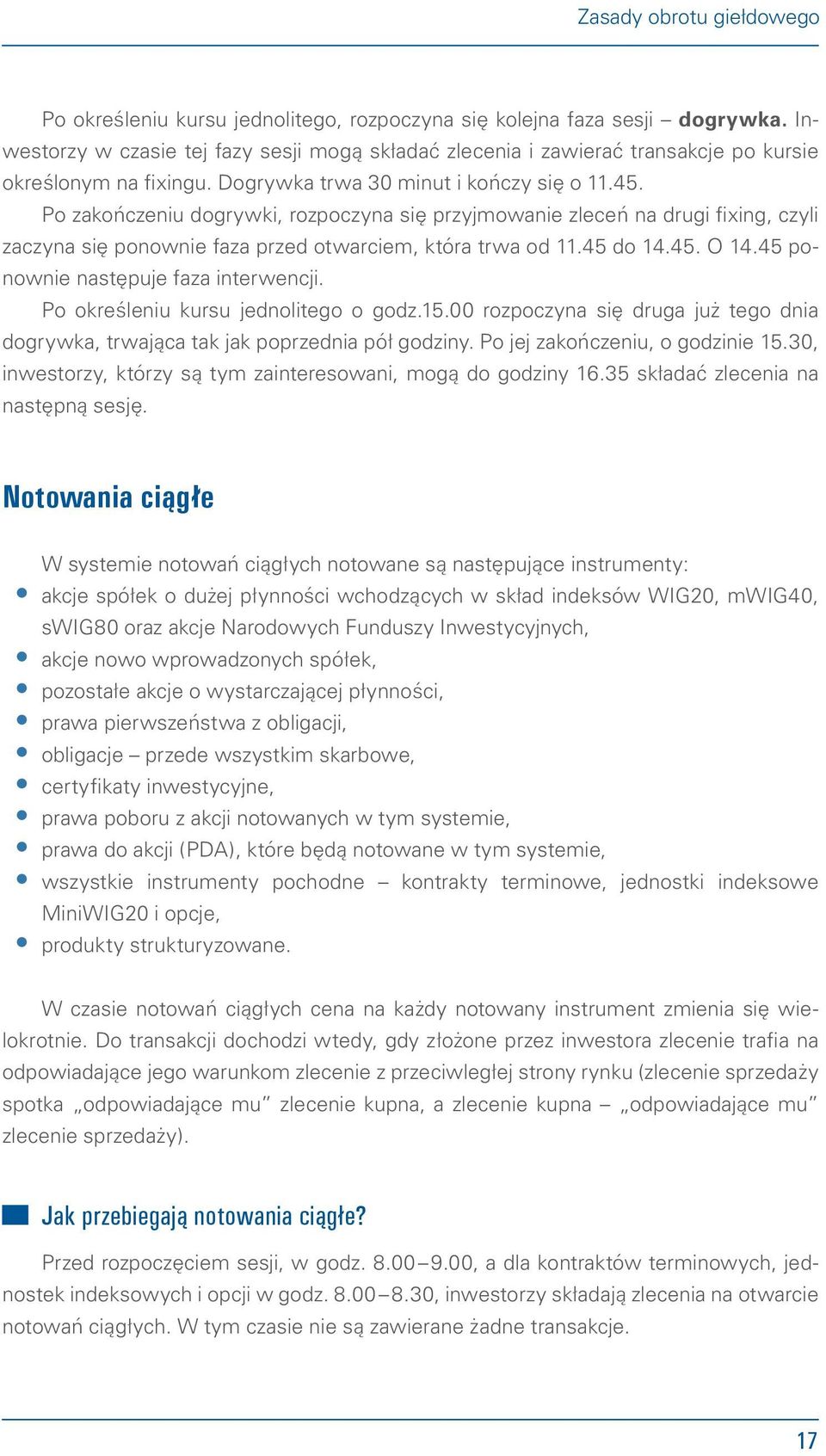 Po zakończeniu dogrywki, rozpoczyna się przyjmowanie zleceń na drugi fixing, czyli zaczyna się ponownie faza przed otwarciem, która trwa od 11.45 do 14.45. O 14.45 ponownie następuje faza interwencji.