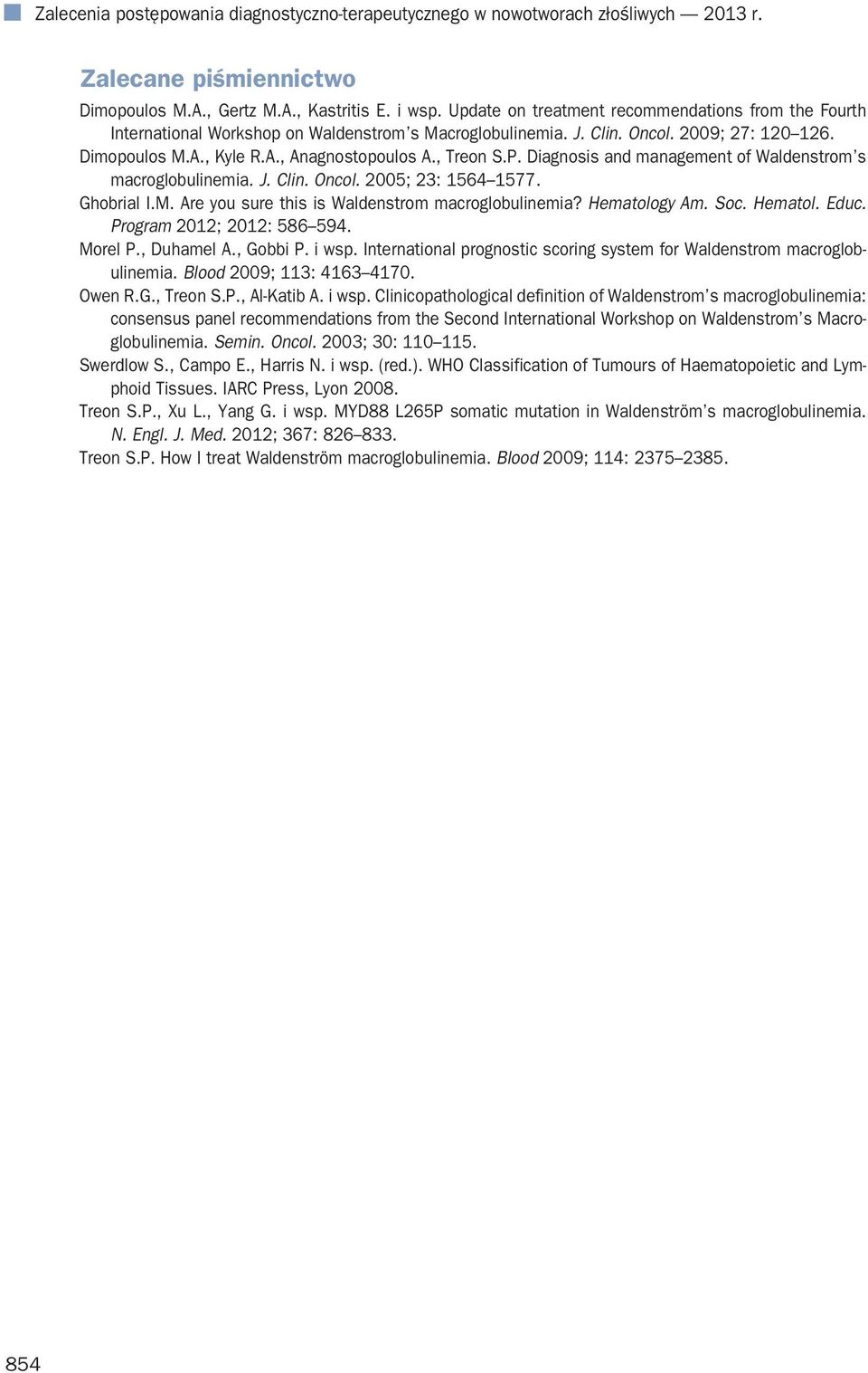 , Treon S.P. Diagnosis and management of Waldenstrom s macroglobulinemia. J. Clin. Oncol. 2005; 23: 1564 1577. Ghobrial I.M. Are you sure this is Waldenstrom macroglobulinemia? Hematology Am. Soc.