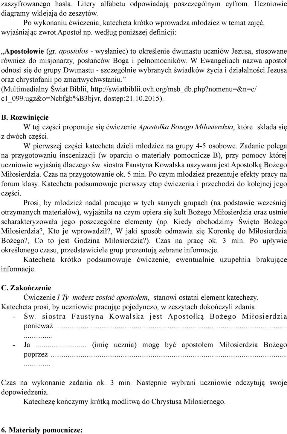 apostolos - wysłaniec) to określenie dwunastu uczniów Jezusa, stosowane również do misjonarzy, posłańców Boga i pełnomocników.