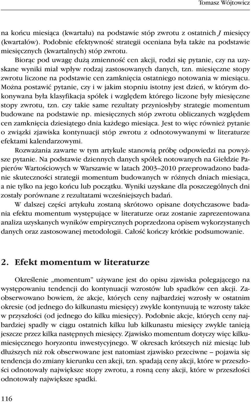 Biorąc pod uwagę dużą zmienność cen akcji, rodzi się pytanie, czy na uzyskane wyniki miał wpływ rodzaj zastosowanych danych, tzn.