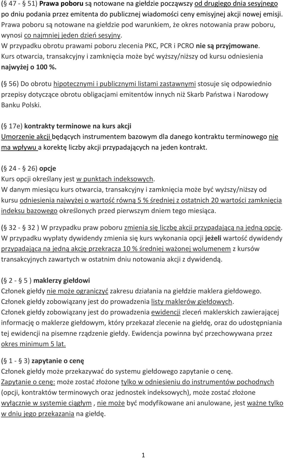 W przypadku obrotu prawami poboru zlecenia PKC, PCR i PCRO nie są przyjmowane. Kurs otwarcia, transakcyjny i zamknięcia może być wyższy/niższy od kursu odniesienia najwyżej o 100 %.