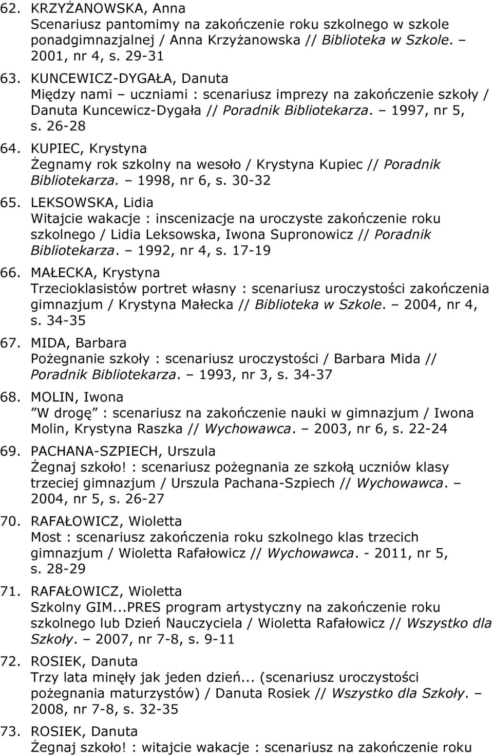 KUPIEC, Krystyna Żegnamy rok szkolny na wesoło / Krystyna Kupiec // Poradnik Bibliotekarza. 1998, nr 6, s. 30-32 65.