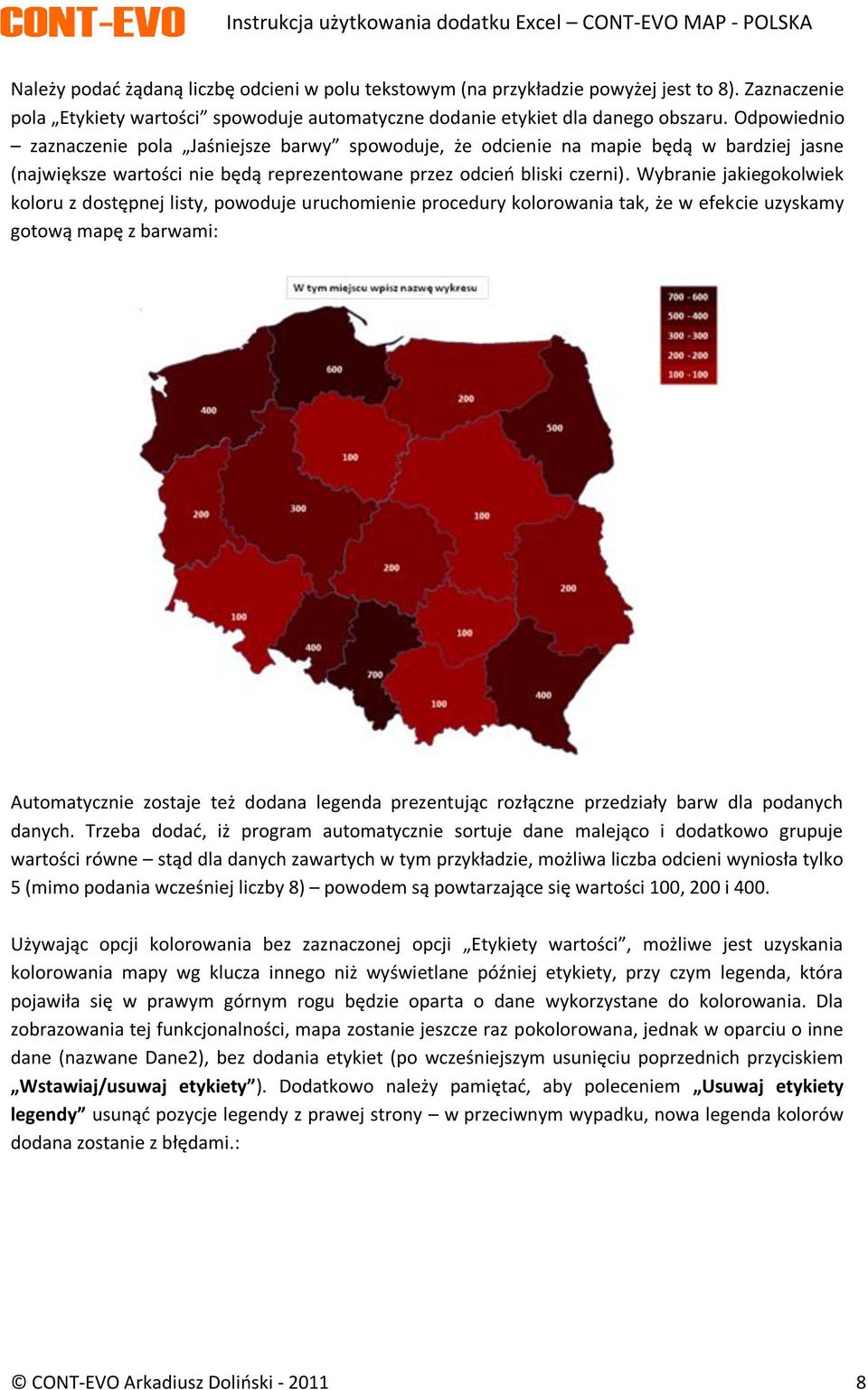 Wybranie jakiegokolwiek koloru z dostępnej listy, powoduje uruchomienie procedury kolorowania tak, że w efekcie uzyskamy gotową mapę z barwami: Automatycznie zostaje też dodana legenda prezentując
