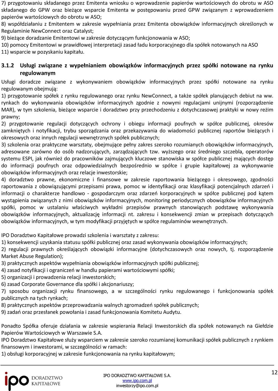 9) bieżące doradzanie Emitentowi w zakresie dotyczącym funkcjonowania w ASO; 10) pomocy Emitentowi w prawidłowej interpretacji zasad ładu korporacyjnego dla spółek notowanych na ASO 11) wsparcie w