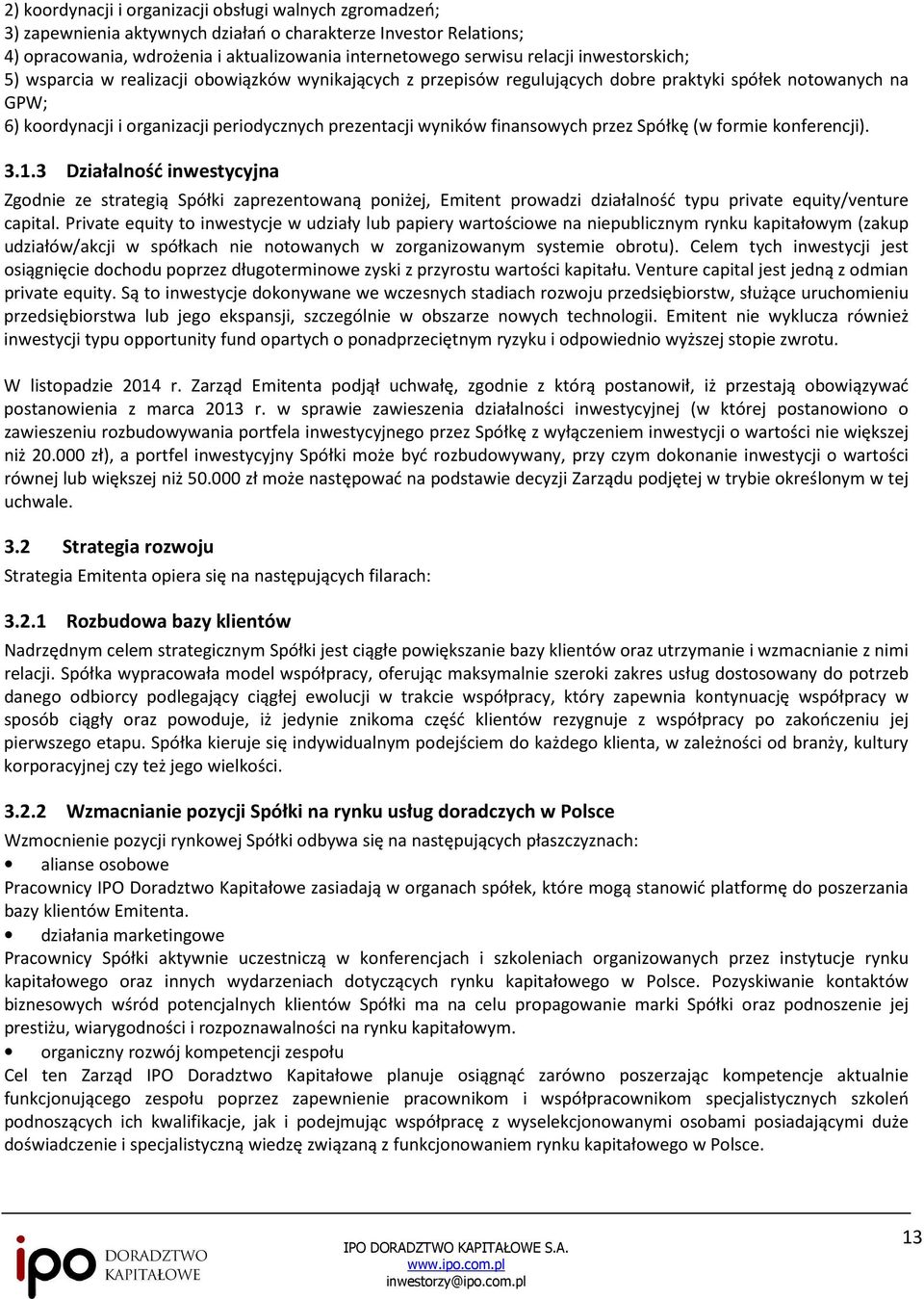 finansowych przez Spółkę (w formie konferencji). 3.1.3 Działalność inwestycyjna Zgodnie ze strategią Spółki zaprezentowaną poniżej, Emitent prowadzi działalność typu private equity/venture capital.