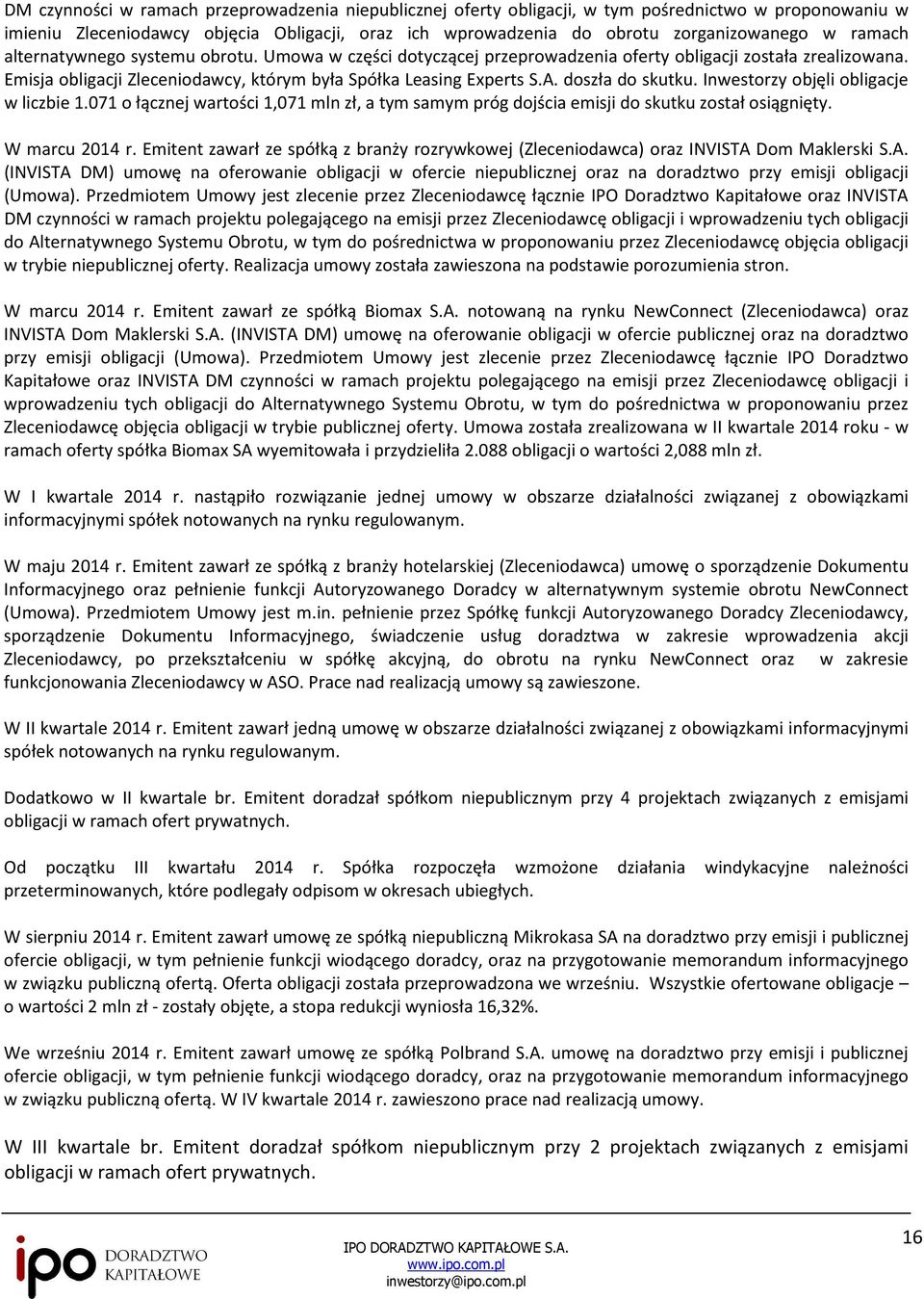 doszła do skutku. Inwestorzy objęli obligacje w liczbie 1.071 o łącznej wartości 1,071 mln zł, a tym samym próg dojścia emisji do skutku został osiągnięty. W marcu 2014 r.