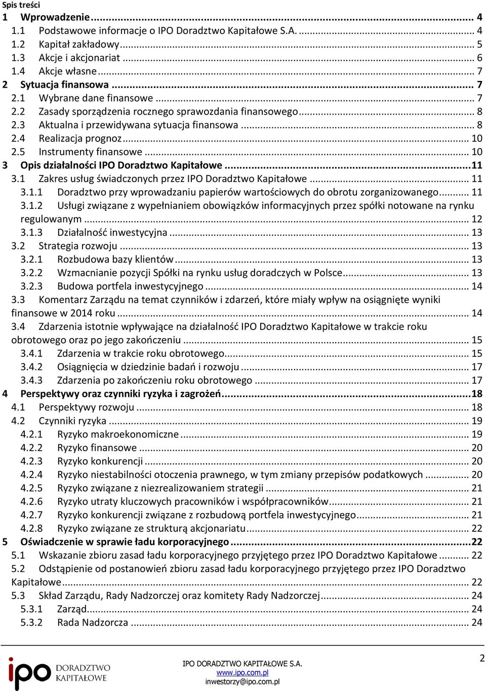 .. 10 3 Opis działalności IPO Doradztwo Kapitałowe... 11 3.1 Zakres usług świadczonych przez IPO Doradztwo Kapitałowe... 11 3.1.1 Doradztwo przy wprowadzaniu papierów wartościowych do obrotu zorganizowanego.